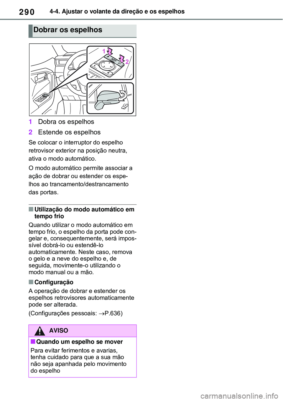 TOYOTA RAV4 PLUG-IN HYBRID 2021 Manual de utilização (in Portuguese) 2904-4. Ajustar o volante da direção e os espelhos
1Dobra os espelhos
2Estende os espelhos
Se colocar o interruptor do espelho
retrovisor exterior na posição neutra,
ativa o modo automático.
O TOYOTA RAV4 PLUG-IN HYBRID 2021 Manual de utilização (in Portuguese) 2904-4. Ajustar o volante da direção e os espelhos
1Dobra os espelhos
2Estende os espelhos
Se colocar o interruptor do espelho
retrovisor exterior na posição neutra,
ativa o modo automático.
O