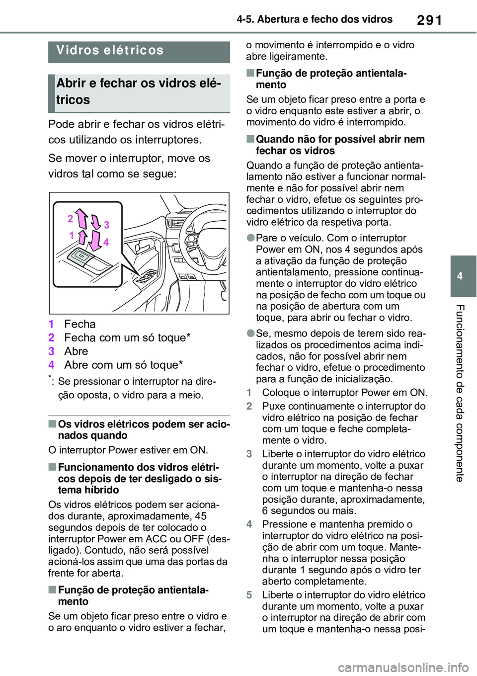 TOYOTA RAV4 PLUG-IN HYBRID 2021 Manual de utilização (in Portuguese) 291
4 4-5. Abertura e fecho dos vidros
Funcionamento de cada componente
4-5.Abertura e fecho dos vidros
Pode abrir e fechar os vidros elétri-
cos utilizando os interruptores.
Se mover o interruptor, TOYOTA RAV4 PLUG-IN HYBRID 2021 Manual de utilização (in Portuguese) 291
4 4-5. Abertura e fecho dos vidros
Funcionamento de cada componente
4-5.Abertura e fecho dos vidros
Pode abrir e fechar os vidros elétri-
cos utilizando os interruptores.
Se mover o interruptor,