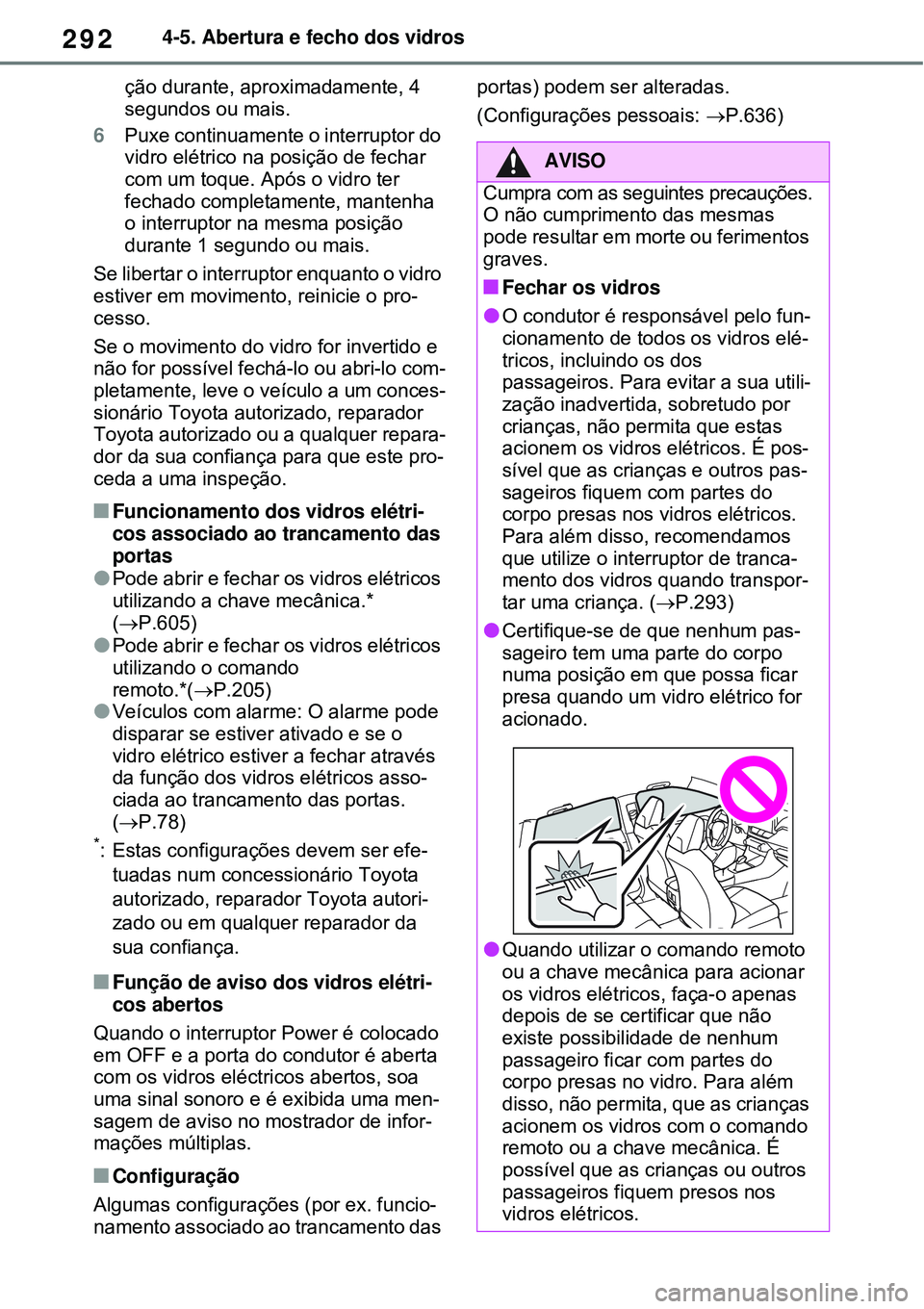 TOYOTA RAV4 PLUG-IN HYBRID 2021 Manual de utilização (in Portuguese) 2924-5. Abertura e fecho dos vidros
ção durante, aproximadamente, 4
segundos ou mais.
6Puxe continuamente o interruptor do
vidro elétrico na posição de fechar
com um toque. Após o vidro ter
TOYOTA RAV4 PLUG-IN HYBRID 2021 Manual de utilização (in Portuguese) 2924-5. Abertura e fecho dos vidros
ção durante, aproximadamente, 4
segundos ou mais.
6Puxe continuamente o interruptor do
vidro elétrico na posição de fechar
com um toque. Após o vidro ter