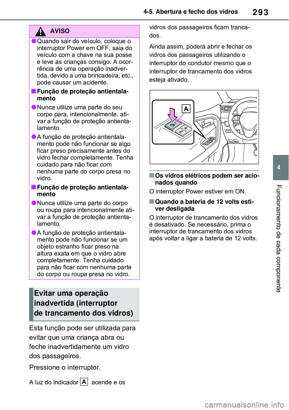TOYOTA RAV4 PLUG-IN HYBRID 2021 Manual de utilização (in Portuguese) 293
4 4-5. Abertura e fecho dos vidros
Funcionamento de cada componente
Esta função pode ser utilizada para
evitar que uma criança abra ou
feche inadvertidamente um vidro
dos passageiros.
Pressi TOYOTA RAV4 PLUG-IN HYBRID 2021 Manual de utilização (in Portuguese) 293
4 4-5. Abertura e fecho dos vidros
Funcionamento de cada componente
Esta função pode ser utilizada para
evitar que uma criança abra ou
feche inadvertidamente um vidro
dos passageiros.
Pressi