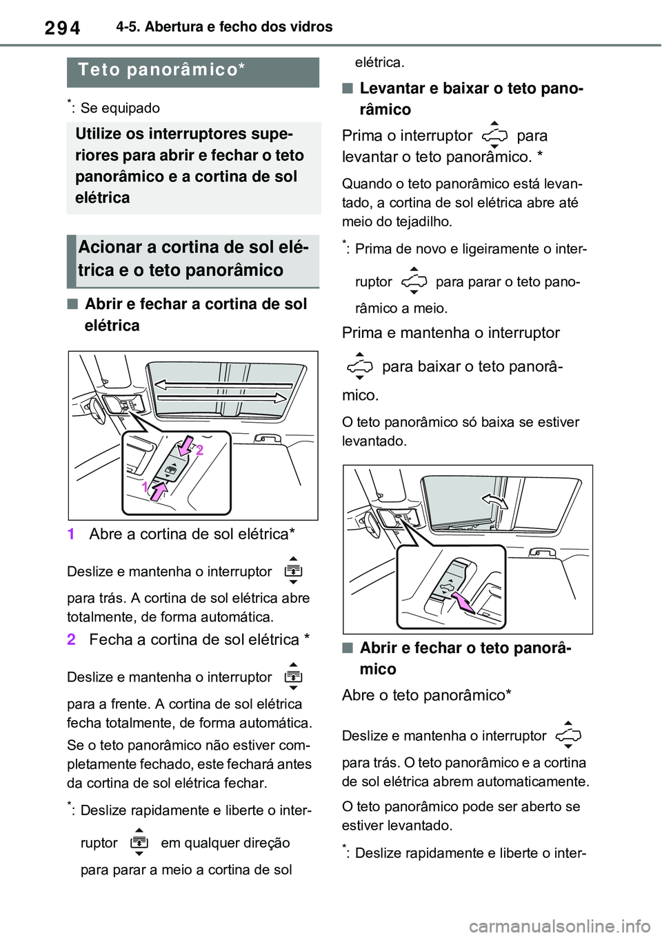 TOYOTA RAV4 PLUG-IN HYBRID 2021 Manual de utilização (in Portuguese) 2944-5. Abertura e fecho dos vidros
*: Se equipado
Abrir e fechar a cortina de sol
elétrica
1Abre a cortina de sol elétrica*
Deslize e mantenha o interruptor
para trás. A cortina de sol elé TOYOTA RAV4 PLUG-IN HYBRID 2021 Manual de utilização (in Portuguese) 2944-5. Abertura e fecho dos vidros
*: Se equipado
Abrir e fechar a cortina de sol
elétrica
1Abre a cortina de sol elétrica*
Deslize e mantenha o interruptor
para trás. A cortina de sol elé