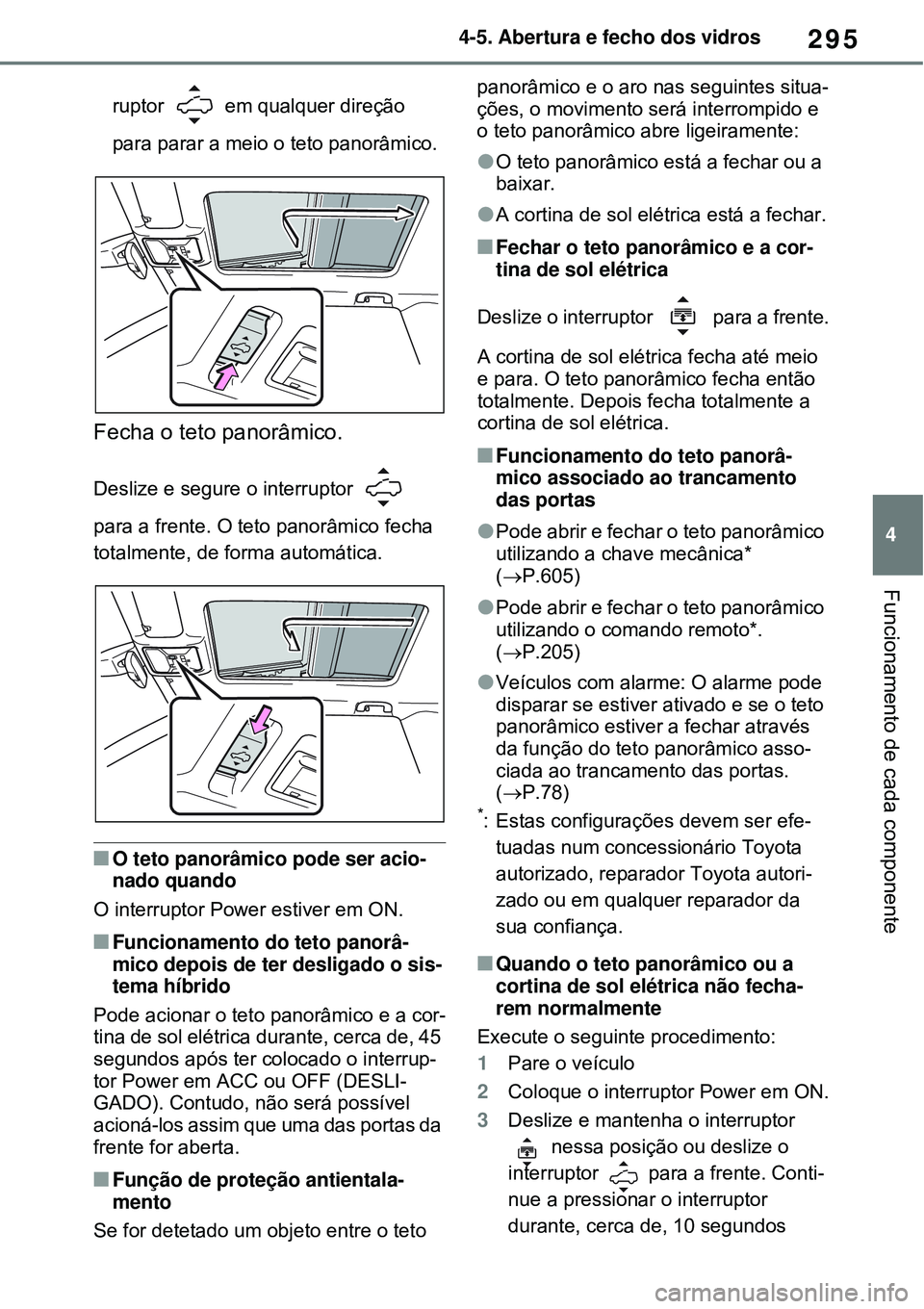 TOYOTA RAV4 PLUG-IN HYBRID 2021 Manual de utilização (in Portuguese) 295
4 4-5. Abertura e fecho dos vidros
Funcionamento de cada componente
ruptor em qualquer direção
para parar a meio o teto panorâmico.
Fecha o teto panorâmico.
Deslize e segure o interruptor TOYOTA RAV4 PLUG-IN HYBRID 2021 Manual de utilização (in Portuguese) 295
4 4-5. Abertura e fecho dos vidros
Funcionamento de cada componente
ruptor em qualquer direção
para parar a meio o teto panorâmico.
Fecha o teto panorâmico.
Deslize e segure o interruptor