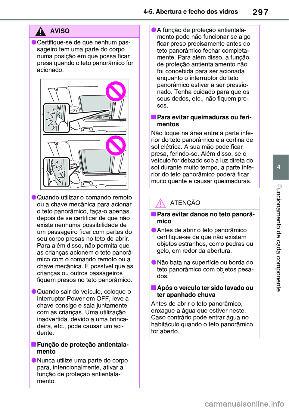 TOYOTA RAV4 PLUG-IN HYBRID 2021 Manual de utilização (in Portuguese) 297
4 4-5. Abertura e fecho dos vidros
Funcionamento de cada componente
AVISO
Certifique-se de que nenhum pas-
sageiro tem uma parte do corpo
numa posição em que possa ficar
presa quando o teto TOYOTA RAV4 PLUG-IN HYBRID 2021 Manual de utilização (in Portuguese) 297
4 4-5. Abertura e fecho dos vidros
Funcionamento de cada componente
AVISO
Certifique-se de que nenhum pas-
sageiro tem uma parte do corpo
numa posição em que possa ficar
presa quando o teto