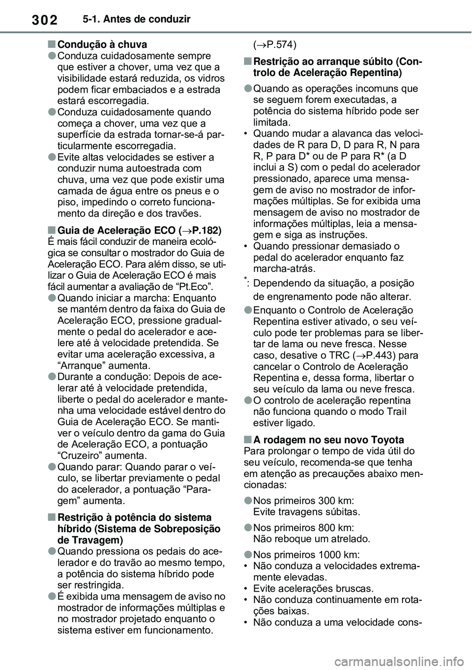 TOYOTA RAV4 PLUG-IN HYBRID 2021 Manual de utilização (in Portuguese) 3025-1. Antes de conduzir
Condução à chuva
Conduza cuidadosamente sempre
que estiver a chover, uma vez que a
visibilidade estará reduzida, os vidros
podem ficar embaciados e a estrada
es TOYOTA RAV4 PLUG-IN HYBRID 2021 Manual de utilização (in Portuguese) 3025-1. Antes de conduzir
Condução à chuva
Conduza cuidadosamente sempre
que estiver a chover, uma vez que a
visibilidade estará reduzida, os vidros
podem ficar embaciados e a estrada
es