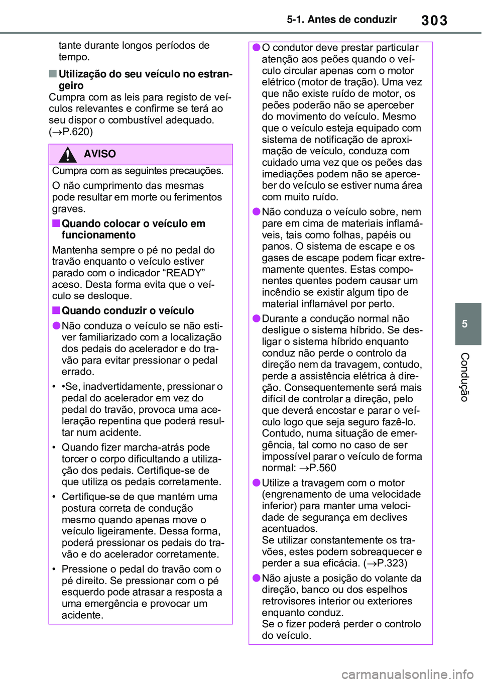 TOYOTA RAV4 PLUG-IN HYBRID 2021 Manual de utilização (in Portuguese) 303
5 5-1. Antes de conduzir
Condução
tante durante longos períodos de
tempo.
Utilização do seu veículo no estran-
geiro
Cumpra com as leis para registo de veí-
culos relevantes e confirme TOYOTA RAV4 PLUG-IN HYBRID 2021 Manual de utilização (in Portuguese) 303
5 5-1. Antes de conduzir
Condução
tante durante longos períodos de
tempo.
Utilização do seu veículo no estran-
geiro
Cumpra com as leis para registo de veí-
culos relevantes e confirme