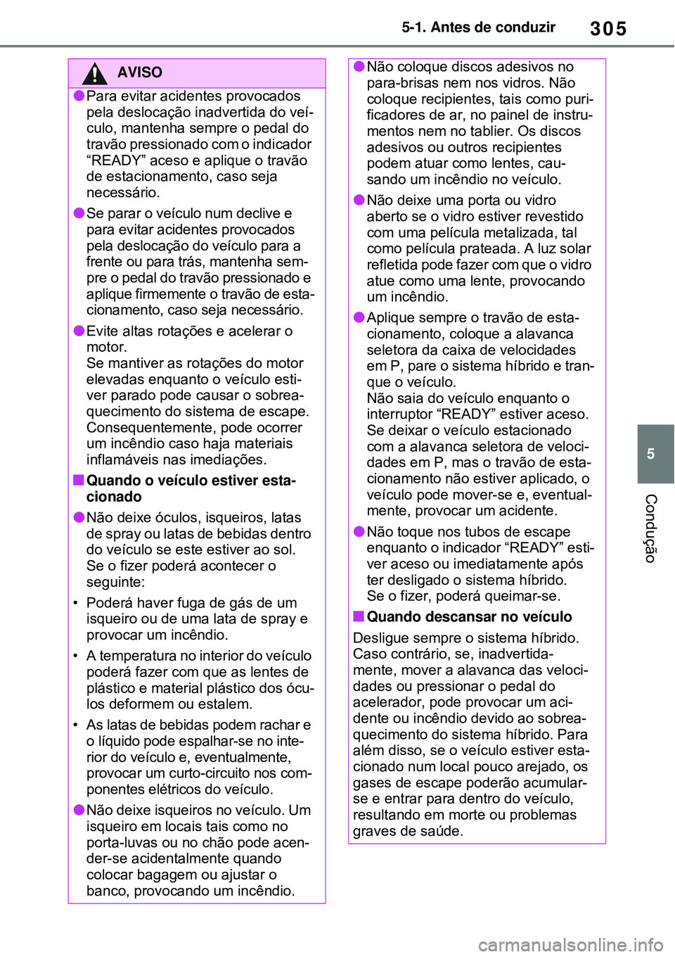 TOYOTA RAV4 PLUG-IN HYBRID 2021 Manual de utilização (in Portuguese) 305
5 5-1. Antes de conduzir
Condução
AVISO
Para evitar acidentes provocados
pela deslocação inadvertida do veí-
culo, mantenha sempre o pedal do
travão pressionado com o indicador
“READ TOYOTA RAV4 PLUG-IN HYBRID 2021 Manual de utilização (in Portuguese) 305
5 5-1. Antes de conduzir
Condução
AVISO
Para evitar acidentes provocados
pela deslocação inadvertida do veí-
culo, mantenha sempre o pedal do
travão pressionado com o indicador
“READ