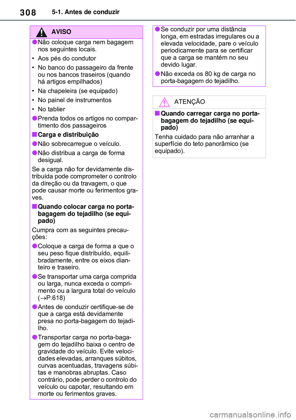 TOYOTA RAV4 PLUG-IN HYBRID 2021 Manual de utilização (in Portuguese) 3085-1. Antes de conduzir
AVISO
Não coloque carga nem bagagem
nos seguintes locais.
• Aos pés do condutor
• No banco do passageiro da frente
ou nos bancos traseiros (quando
há artigos emp TOYOTA RAV4 PLUG-IN HYBRID 2021 Manual de utilização (in Portuguese) 3085-1. Antes de conduzir
AVISO
Não coloque carga nem bagagem
nos seguintes locais.
• Aos pés do condutor
• No banco do passageiro da frente
ou nos bancos traseiros (quando
há artigos emp