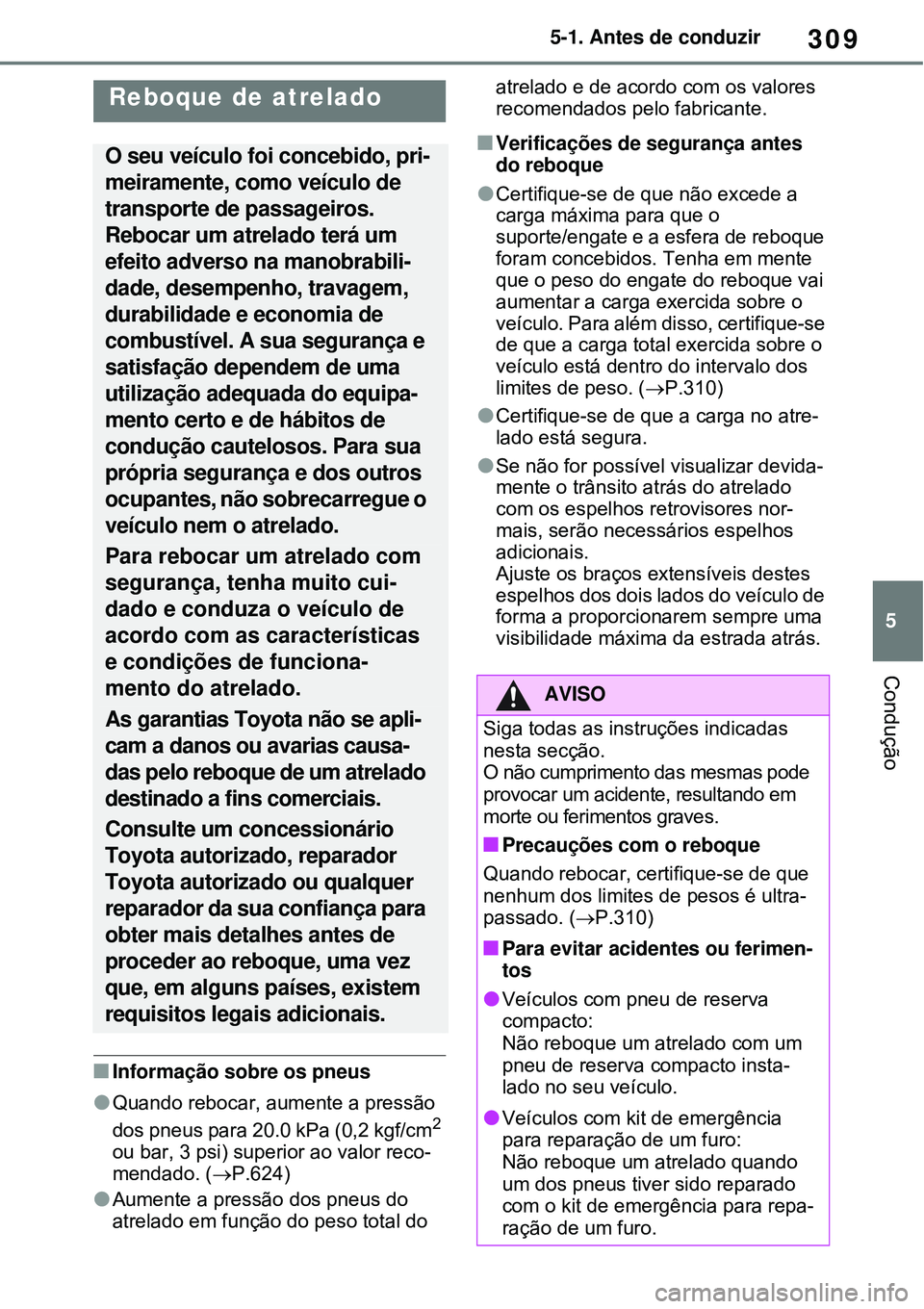 TOYOTA RAV4 PLUG-IN HYBRID 2021 Manual de utilização (in Portuguese) 309
5 5-1. Antes de conduzir
Condução
Informação sobre os pneus
Quando rebocar, aumente a pressão
dos pneus para 20.0 kPa (0,2 kgf/cm2
ou bar, 3 psi) superior ao valor reco-
mendado. ( TOYOTA RAV4 PLUG-IN HYBRID 2021 Manual de utilização (in Portuguese) 309
5 5-1. Antes de conduzir
Condução
Informação sobre os pneus
Quando rebocar, aumente a pressão
dos pneus para 20.0 kPa (0,2 kgf/cm2
ou bar, 3 psi) superior ao valor reco-
mendado. (