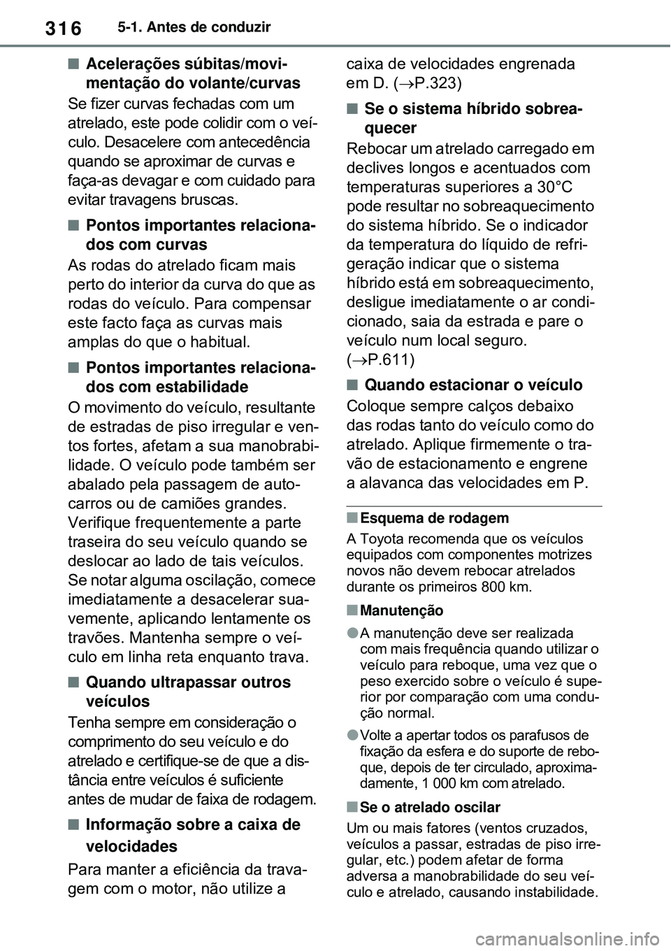 TOYOTA RAV4 PLUG-IN HYBRID 2021 Manual de utilização (in Portuguese) 3165-1. Antes de conduzir
Acelerações súbitas/movi-
mentação do volante/curvas
Se fizer curvas fechadas com um
atrelado, este pode colidir com o veí-
culo. Desacelere com antecedência
quan TOYOTA RAV4 PLUG-IN HYBRID 2021 Manual de utilização (in Portuguese) 3165-1. Antes de conduzir
Acelerações súbitas/movi-
mentação do volante/curvas
Se fizer curvas fechadas com um
atrelado, este pode colidir com o veí-
culo. Desacelere com antecedência
quan
