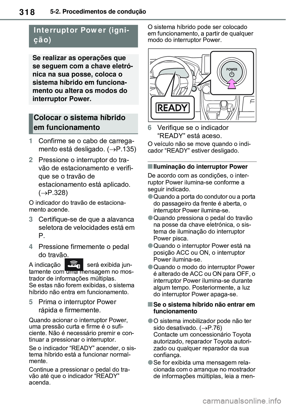TOYOTA RAV4 PLUG-IN HYBRID 2021 Manual de utilização (in Portuguese) 3185-2. Procedimentos de condução
5-2.Procedimentos de condução
1Confirme se o cabo de carrega-
mento está desligado. (P.135)
2Pressione o interruptor do tra-
vão de estacionamento e verifi-
TOYOTA RAV4 PLUG-IN HYBRID 2021 Manual de utilização (in Portuguese) 3185-2. Procedimentos de condução
5-2.Procedimentos de condução
1Confirme se o cabo de carrega-
mento está desligado. (P.135)
2Pressione o interruptor do tra-
vão de estacionamento e verifi-