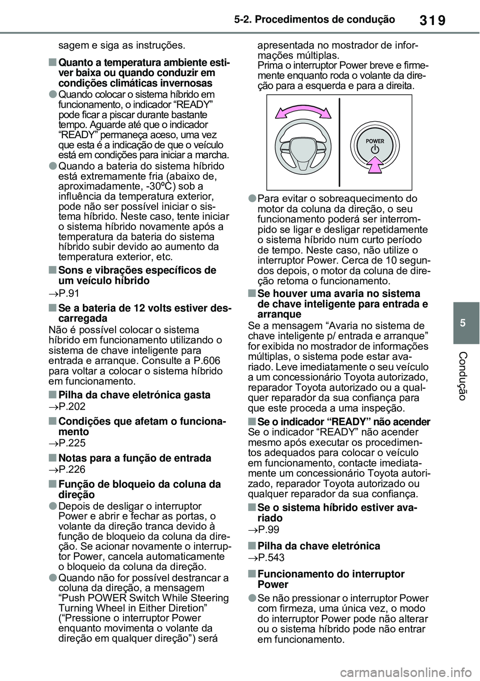 TOYOTA RAV4 PLUG-IN HYBRID 2021 Manual de utilização (in Portuguese) 319
5 5-2. Procedimentos de condução
Condução
sagem e siga as instruções.
Quanto a temperatura ambiente esti-
ver baixa ou quando conduzir em
condições climáticas invernosas
Quando col TOYOTA RAV4 PLUG-IN HYBRID 2021 Manual de utilização (in Portuguese) 319
5 5-2. Procedimentos de condução
Condução
sagem e siga as instruções.
Quanto a temperatura ambiente esti-
ver baixa ou quando conduzir em
condições climáticas invernosas
Quando col