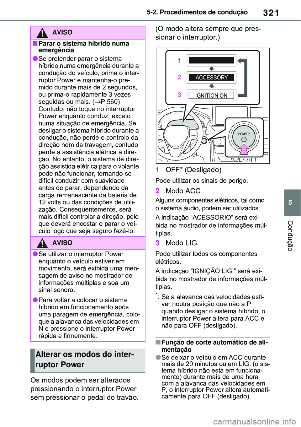 TOYOTA RAV4 PLUG-IN HYBRID 2021 Manual de utilização (in Portuguese) 321
5 5-2. Procedimentos de condução
Condução
Os modos podem ser alterados
pressionando o interruptor Power
sem pressionar o pedal do travão. (O modo altera sempre que pres-
sionar o interrupto TOYOTA RAV4 PLUG-IN HYBRID 2021 Manual de utilização (in Portuguese) 321
5 5-2. Procedimentos de condução
Condução
Os modos podem ser alterados
pressionando o interruptor Power
sem pressionar o pedal do travão. (O modo altera sempre que pres-
sionar o interrupto