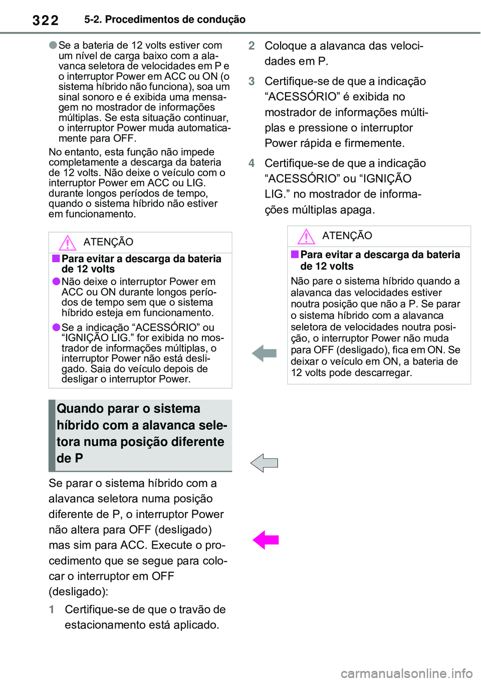 TOYOTA RAV4 PLUG-IN HYBRID 2021 Manual de utilização (in Portuguese) 3225-2. Procedimentos de condução
Se a bateria de 12 volts estiver com
um nível de carga baixo com a ala-
vanca seletora de velocidades em P e
o interruptor Power em ACC ou ON (o
sistema híb TOYOTA RAV4 PLUG-IN HYBRID 2021 Manual de utilização (in Portuguese) 3225-2. Procedimentos de condução
Se a bateria de 12 volts estiver com
um nível de carga baixo com a ala-
vanca seletora de velocidades em P e
o interruptor Power em ACC ou ON (o
sistema híb