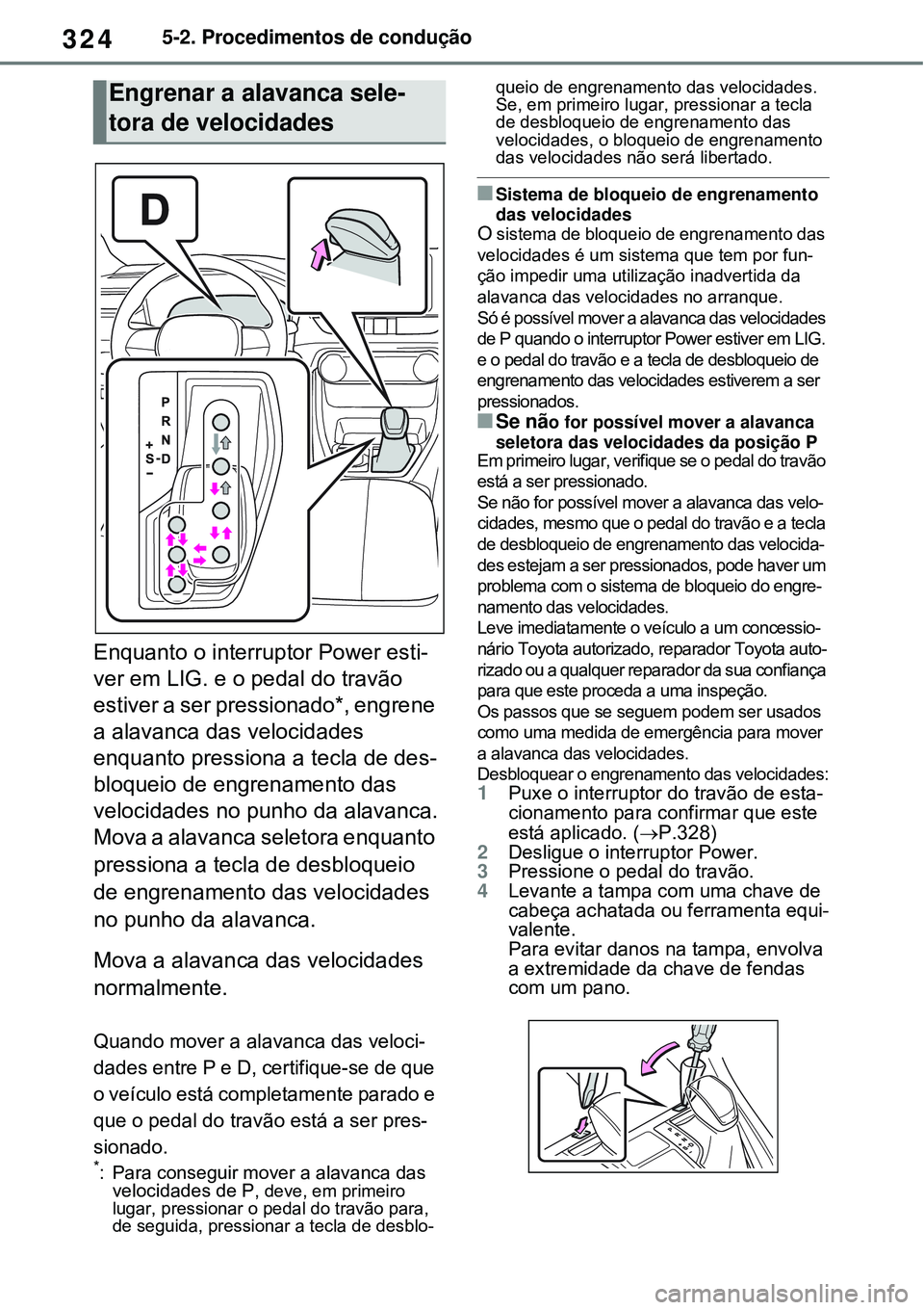 TOYOTA RAV4 PLUG-IN HYBRID 2021 Manual de utilização (in Portuguese) 3245-2. Procedimentos de condução
Enquanto o interruptor Power esti-
ver em LIG. e o pedal do travão
estiver a ser pressionado*, engrene
a alavanca das velocidades
enquanto pressiona a tecla de TOYOTA RAV4 PLUG-IN HYBRID 2021 Manual de utilização (in Portuguese) 3245-2. Procedimentos de condução
Enquanto o interruptor Power esti-
ver em LIG. e o pedal do travão
estiver a ser pressionado*, engrene
a alavanca das velocidades
enquanto pressiona a tecla de