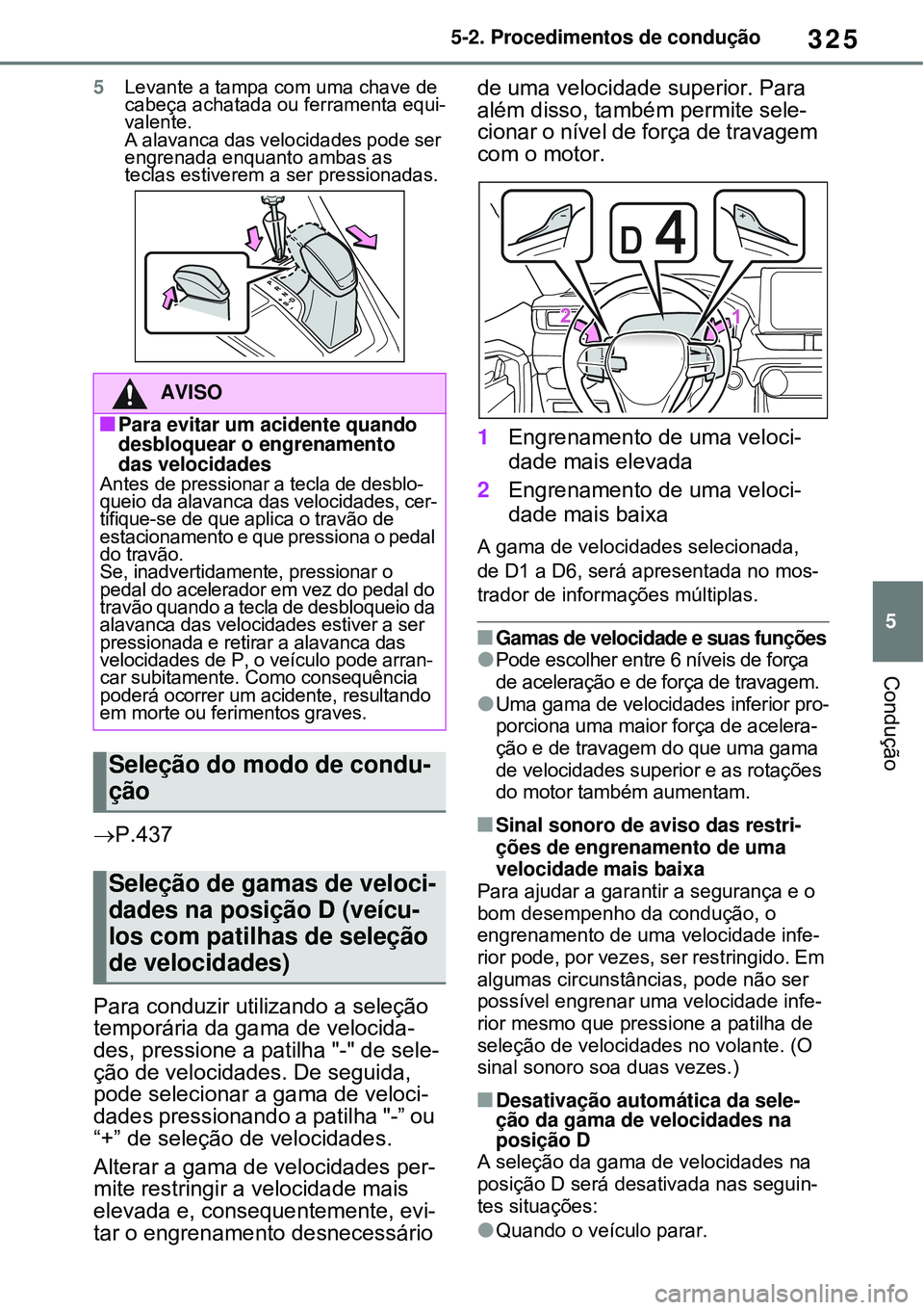 TOYOTA RAV4 PLUG-IN HYBRID 2021 Manual de utilização (in Portuguese) 325
5 5-2. Procedimentos de condução
Condução
5Levante a tampa com uma chave de
cabeça achatada ou ferramenta equi-
valente.
A alavanca das velocidades pode ser
engrenada enquanto ambas as
tec TOYOTA RAV4 PLUG-IN HYBRID 2021 Manual de utilização (in Portuguese) 325
5 5-2. Procedimentos de condução
Condução
5Levante a tampa com uma chave de
cabeça achatada ou ferramenta equi-
valente.
A alavanca das velocidades pode ser
engrenada enquanto ambas as
tec