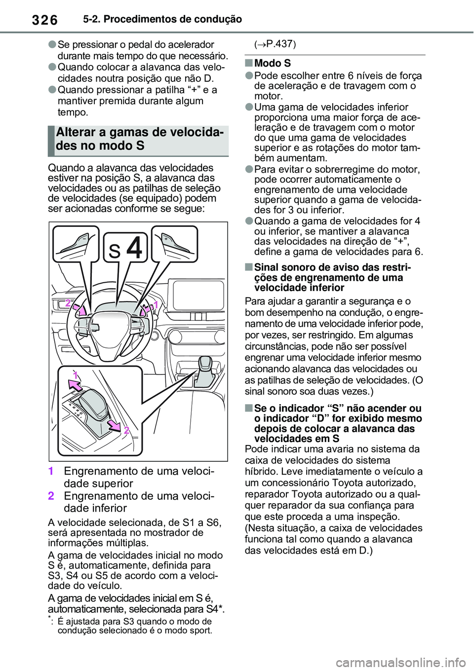TOYOTA RAV4 PLUG-IN HYBRID 2021 Manual de utilização (in Portuguese) 3265-2. Procedimentos de condução
Se pressionar o pedal do acelerador
durante mais tempo do que necessário.
Quando colocar a alavanca das velo-
cidades noutra posição que não D.
Quando TOYOTA RAV4 PLUG-IN HYBRID 2021 Manual de utilização (in Portuguese) 3265-2. Procedimentos de condução
Se pressionar o pedal do acelerador
durante mais tempo do que necessário.
Quando colocar a alavanca das velo-
cidades noutra posição que não D.
Quando