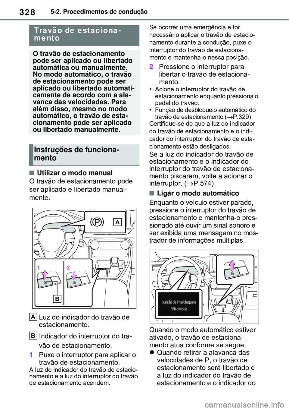 TOYOTA RAV4 PLUG-IN HYBRID 2021 Manual de utilização (in Portuguese) 3285-2. Procedimentos de condução
Utilizar o modo manual
O travão de estacionamento pode
ser aplicado e libertado manual-
mente.
Luz do indicador do travão de
estacionamento.
Indicador do int TOYOTA RAV4 PLUG-IN HYBRID 2021 Manual de utilização (in Portuguese) 3285-2. Procedimentos de condução
Utilizar o modo manual
O travão de estacionamento pode
ser aplicado e libertado manual-
mente.
Luz do indicador do travão de
estacionamento.
Indicador do int