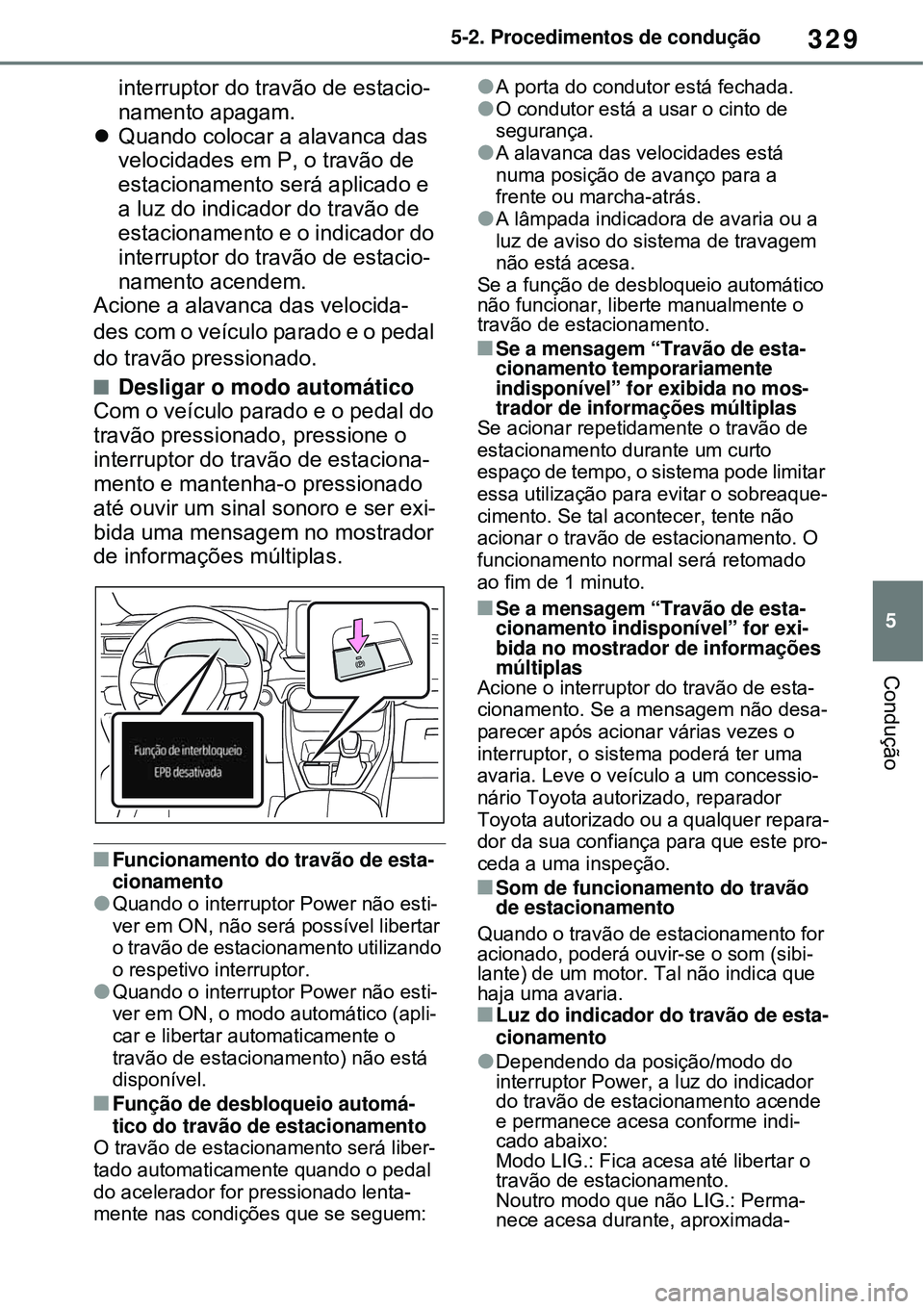 TOYOTA RAV4 PLUG-IN HYBRID 2021 Manual de utilização (in Portuguese) 329
5 5-2. Procedimentos de condução
Condução
interruptor do travão de estacio-
namento apagam.
Quando colocar a alavanca das
velocidades em P, o travão de
estacionamento será aplicado e TOYOTA RAV4 PLUG-IN HYBRID 2021 Manual de utilização (in Portuguese) 329
5 5-2. Procedimentos de condução
Condução
interruptor do travão de estacio-
namento apagam.
Quando colocar a alavanca das
velocidades em P, o travão de
estacionamento será aplicado e