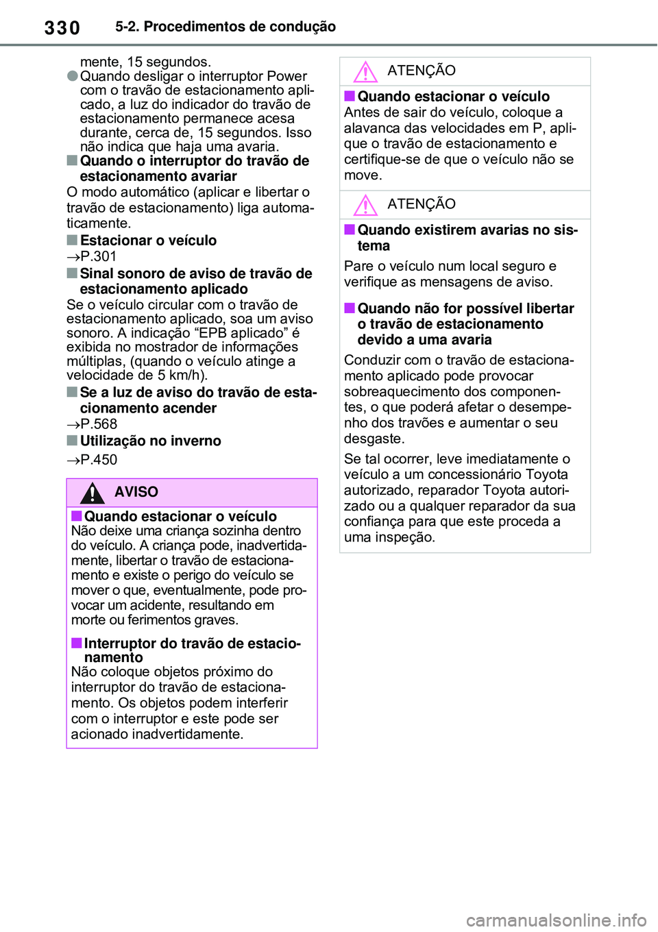 TOYOTA RAV4 PLUG-IN HYBRID 2021 Manual de utilização (in Portuguese) 3305-2. Procedimentos de condução
mente, 15 segundos.
Quando desligar o interruptor Power
com o travão de estacionamento apli-
cado, a luz do indicador do travão de
estacionamento permanece a TOYOTA RAV4 PLUG-IN HYBRID 2021 Manual de utilização (in Portuguese) 3305-2. Procedimentos de condução
mente, 15 segundos.
Quando desligar o interruptor Power
com o travão de estacionamento apli-
cado, a luz do indicador do travão de
estacionamento permanece a
