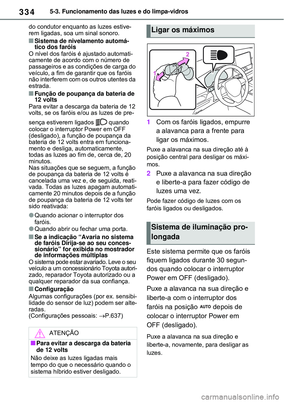 TOYOTA RAV4 PLUG-IN HYBRID 2021 Manual de utilização (in Portuguese) 3345-3. Funcionamento das luzes e do limpa-vidros
do condutor enquanto as luzes estive-
rem ligadas, soa um sinal sonoro.
Sistema de nivelamento automá-
tico dos faróis
O nível dos faróis é aj TOYOTA RAV4 PLUG-IN HYBRID 2021 Manual de utilização (in Portuguese) 3345-3. Funcionamento das luzes e do limpa-vidros
do condutor enquanto as luzes estive-
rem ligadas, soa um sinal sonoro.
Sistema de nivelamento automá-
tico dos faróis
O nível dos faróis é aj