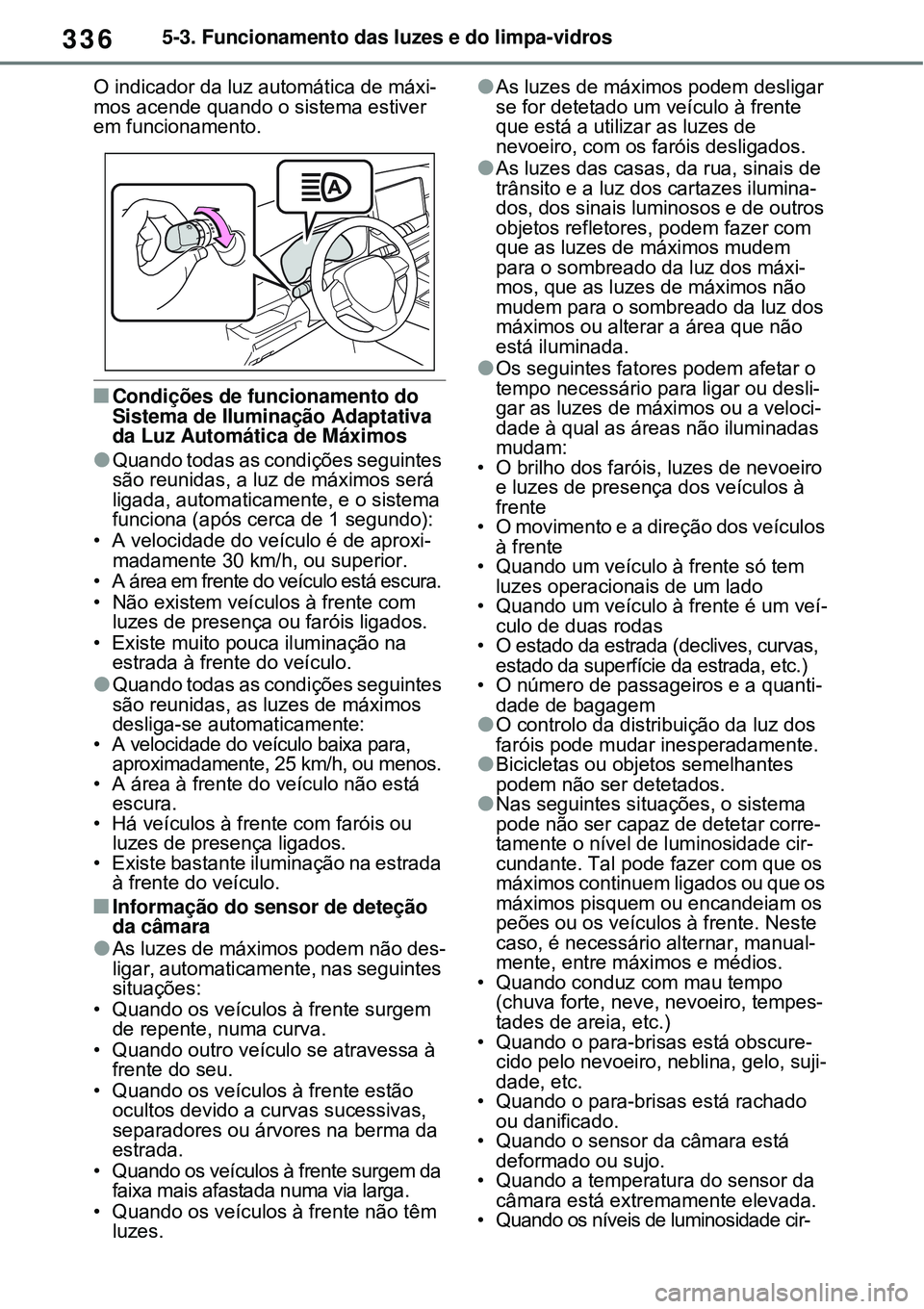 TOYOTA RAV4 PLUG-IN HYBRID 2021 Manual de utilização (in Portuguese) 3365-3. Funcionamento das luzes e do limpa-vidros
O indicador da luz automática de máxi-
mos acende quando o sistema estiver
em funcionamento.
Condições de funcionamento do
Sistema de Ilumina TOYOTA RAV4 PLUG-IN HYBRID 2021 Manual de utilização (in Portuguese) 3365-3. Funcionamento das luzes e do limpa-vidros
O indicador da luz automática de máxi-
mos acende quando o sistema estiver
em funcionamento.
Condições de funcionamento do
Sistema de Ilumina