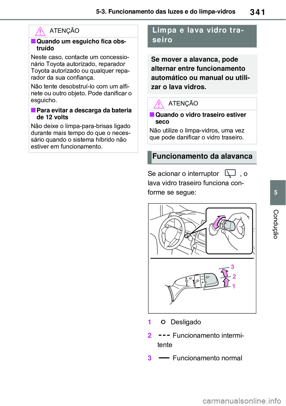 TOYOTA RAV4 PLUG-IN HYBRID 2021 Manual de utilização (in Portuguese) 341
5 5-3. Funcionamento das luzes e do limpa-vidros
Condução
Se acionar o interruptor , o
lava vidro traseiro funciona con-
forme se segue:
1 Desligado
2 Funcionamento intermi-
tente
3 Funcionam TOYOTA RAV4 PLUG-IN HYBRID 2021 Manual de utilização (in Portuguese) 341
5 5-3. Funcionamento das luzes e do limpa-vidros
Condução
Se acionar o interruptor , o
lava vidro traseiro funciona con-
forme se segue:
1 Desligado
2 Funcionamento intermi-
tente
3 Funcionam