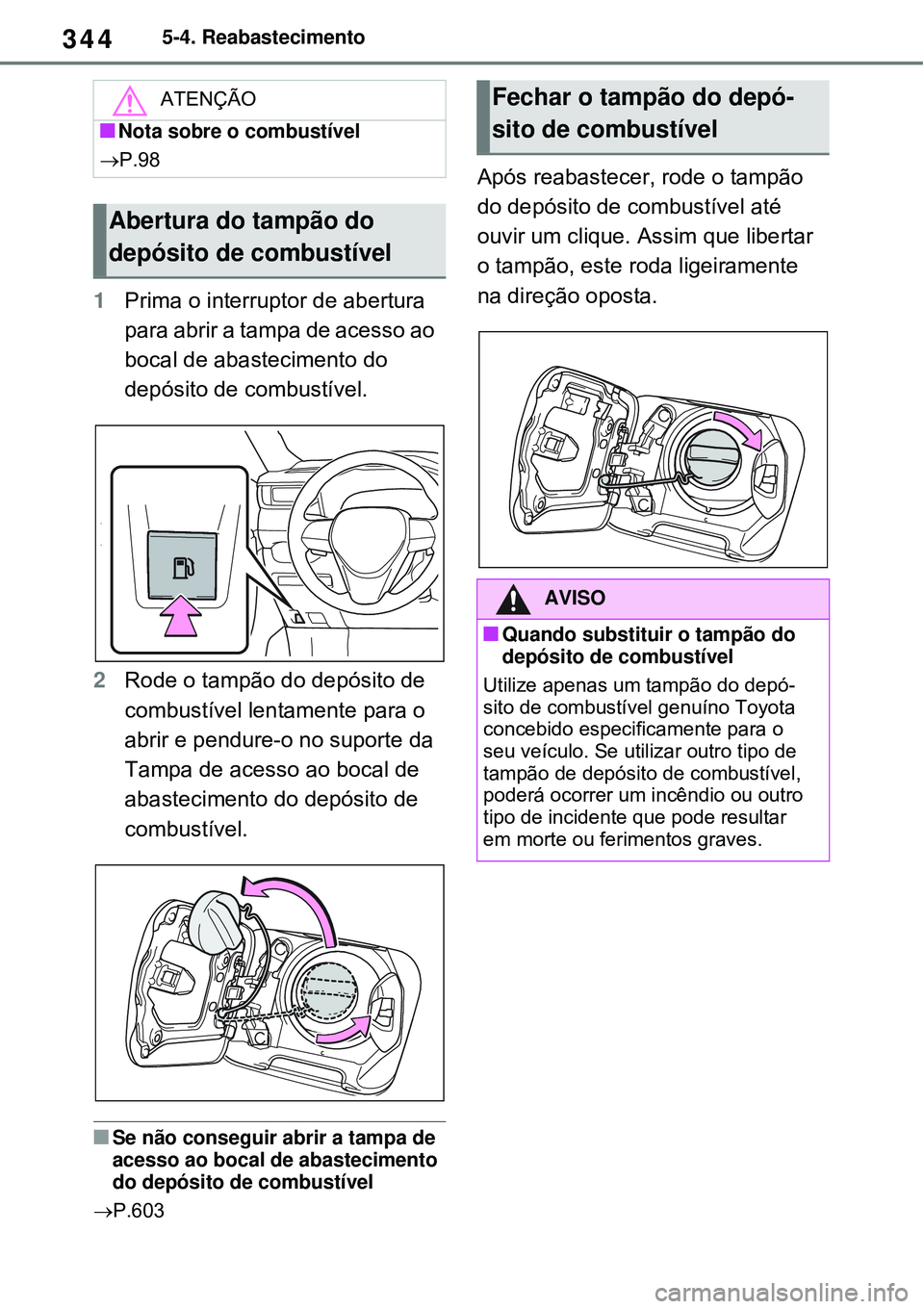 TOYOTA RAV4 PLUG-IN HYBRID 2021 Manual de utilização (in Portuguese) 3445-4. Reabastecimento
1Prima o interruptor de abertura
para abrir a tampa de acesso ao
bocal de abastecimento do
depósito de combustível.
2Rode o tampão do depósito de
combustível lentament TOYOTA RAV4 PLUG-IN HYBRID 2021 Manual de utilização (in Portuguese) 3445-4. Reabastecimento
1Prima o interruptor de abertura
para abrir a tampa de acesso ao
bocal de abastecimento do
depósito de combustível.
2Rode o tampão do depósito de
combustível lentament