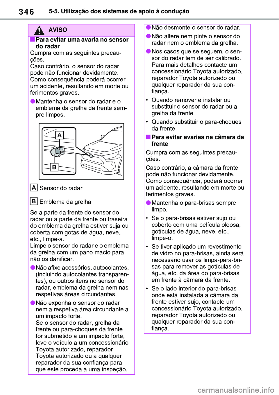 TOYOTA RAV4 PLUG-IN HYBRID 2021 Manual de utilização (in Portuguese) 3465-5. Utilização dos sistemas de apoio à condução
AVISO
Para evitar uma avaria no sensor
do radar
Cumpra com as seguintes precau-
ções.
Caso contrário, o sensor do radar
pode não fun TOYOTA RAV4 PLUG-IN HYBRID 2021 Manual de utilização (in Portuguese) 3465-5. Utilização dos sistemas de apoio à condução
AVISO
Para evitar uma avaria no sensor
do radar
Cumpra com as seguintes precau-
ções.
Caso contrário, o sensor do radar
pode não fun