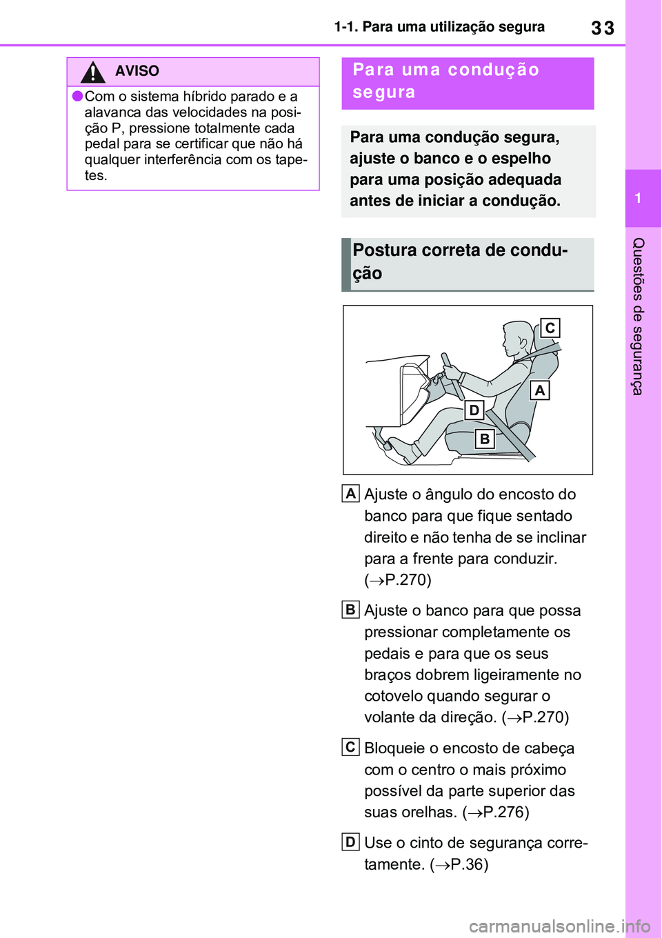 TOYOTA RAV4 PLUG-IN HYBRID 2021 Manual de utilização (in Portuguese) 33
1 1-1. Para uma utilização segura
Questões de segurança
Ajuste o ângulo do encosto do
banco para que fique sentado
direito e não tenha de se inclinar
para a frente para conduzir.
(P.27 TOYOTA RAV4 PLUG-IN HYBRID 2021 Manual de utilização (in Portuguese) 33
1 1-1. Para uma utilização segura
Questões de segurança
Ajuste o ângulo do encosto do
banco para que fique sentado
direito e não tenha de se inclinar
para a frente para conduzir.
(P.27