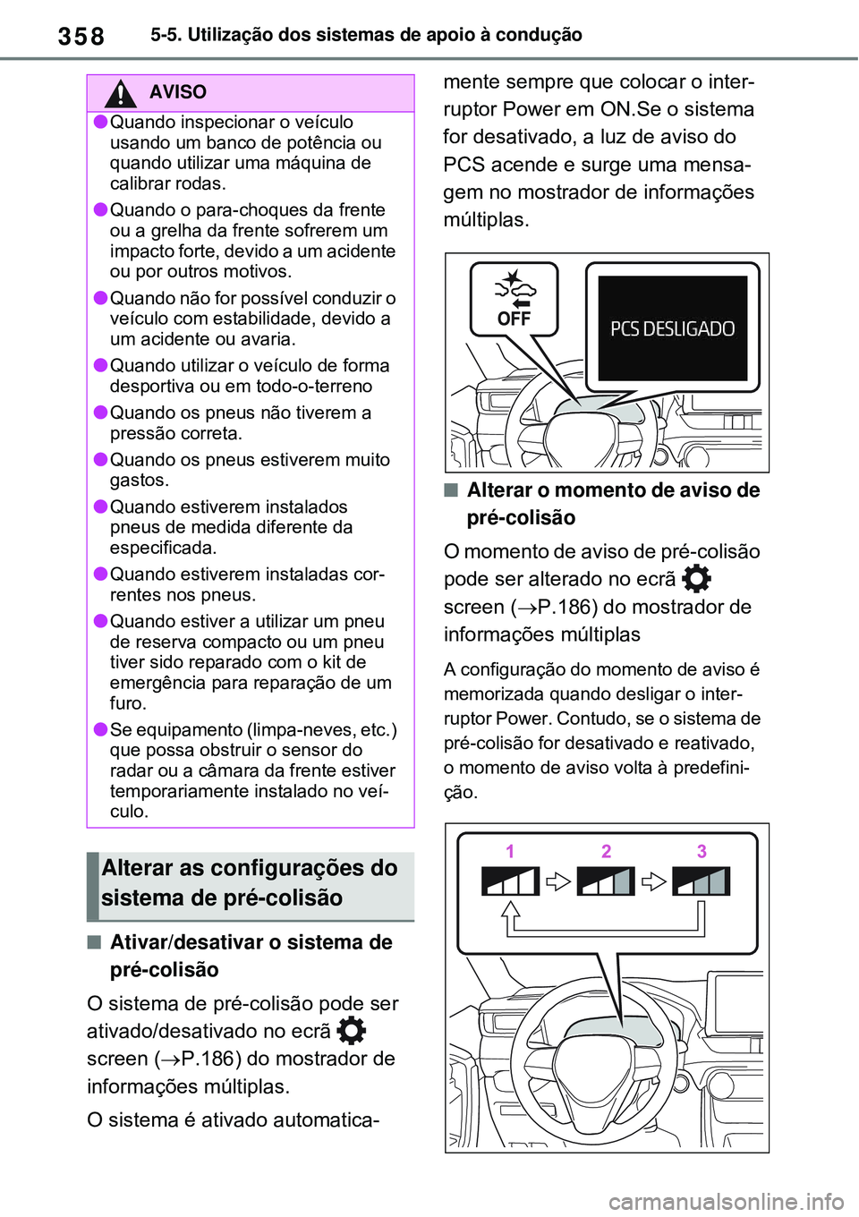 TOYOTA RAV4 PLUG-IN HYBRID 2021 Manual de utilização (in Portuguese) 3585-5. Utilização dos sistemas de apoio à condução
Ativar/desativar o sistema de
pré-colisão
O sistema de pré-colisão pode ser
ativado/desativado no ecrã
screen (P.186) do mostra TOYOTA RAV4 PLUG-IN HYBRID 2021 Manual de utilização (in Portuguese) 3585-5. Utilização dos sistemas de apoio à condução
Ativar/desativar o sistema de
pré-colisão
O sistema de pré-colisão pode ser
ativado/desativado no ecrã
screen (P.186) do mostra
