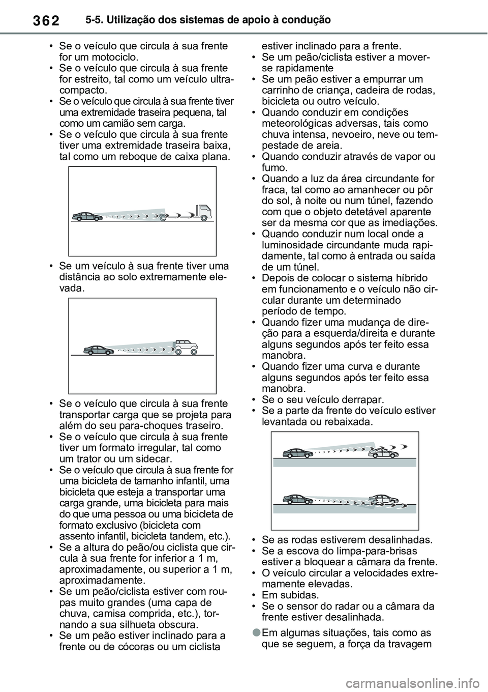 TOYOTA RAV4 PLUG-IN HYBRID 2021 Manual de utilização (in Portuguese) 3625-5. Utilização dos sistemas de apoio à condução
• Se o veículo que circula à sua frente
for um motociclo.
• Se o veículo que circula à sua frente
for estreito, tal como um veículo TOYOTA RAV4 PLUG-IN HYBRID 2021 Manual de utilização (in Portuguese) 3625-5. Utilização dos sistemas de apoio à condução
• Se o veículo que circula à sua frente
for um motociclo.
• Se o veículo que circula à sua frente
for estreito, tal como um veículo