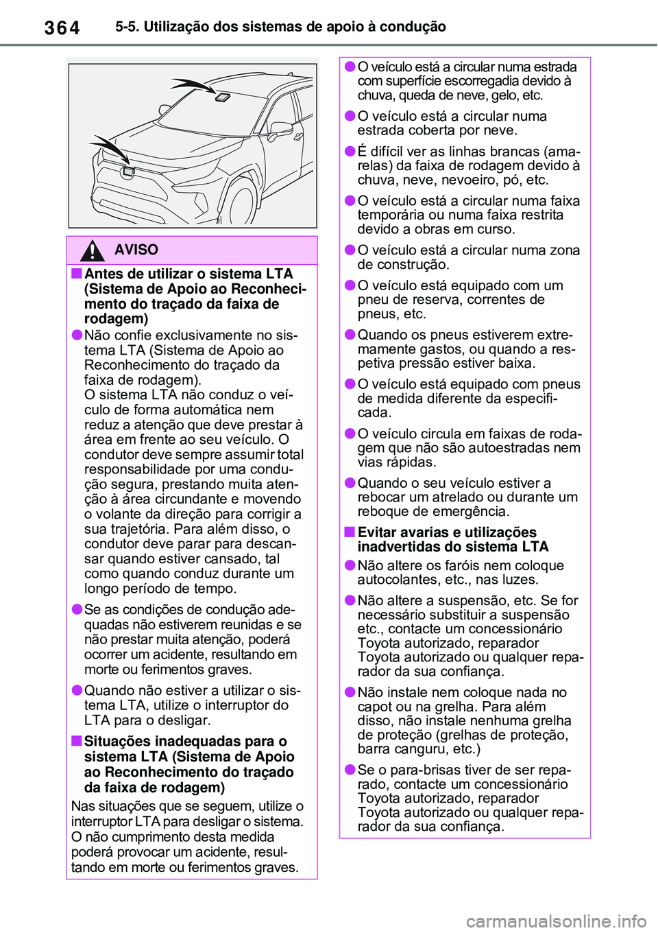 TOYOTA RAV4 PLUG-IN HYBRID 2021 Manual de utilização (in Portuguese) 3645-5. Utilização dos sistemas de apoio à condução
AVISO
Antes de utilizar o sistema LTA
(Sistema de Apoio ao Reconheci-
mento do traçado da faixa de
rodagem)
Não confie exclusivamente TOYOTA RAV4 PLUG-IN HYBRID 2021 Manual de utilização (in Portuguese) 3645-5. Utilização dos sistemas de apoio à condução
AVISO
Antes de utilizar o sistema LTA
(Sistema de Apoio ao Reconheci-
mento do traçado da faixa de
rodagem)
Não confie exclusivamente
