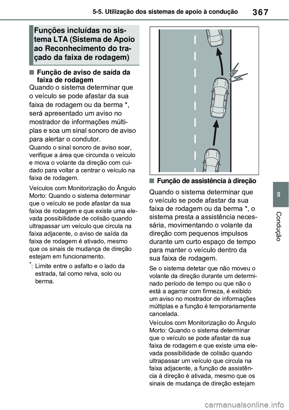 TOYOTA RAV4 PLUG-IN HYBRID 2021 Manual de utilização (in Portuguese) 367
5 5-5. Utilização dos sistemas de apoio à condução
Condução
Função de aviso de saída da
faixa de rodagem
Quando o sistema determinar que
o veículo se pode afastar da sua
faixa de TOYOTA RAV4 PLUG-IN HYBRID 2021 Manual de utilização (in Portuguese) 367
5 5-5. Utilização dos sistemas de apoio à condução
Condução
Função de aviso de saída da
faixa de rodagem
Quando o sistema determinar que
o veículo se pode afastar da sua
faixa de