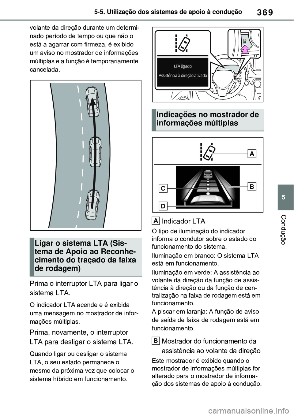TOYOTA RAV4 PLUG-IN HYBRID 2021 Manual de utilização (in Portuguese) 369
5 5-5. Utilização dos sistemas de apoio à condução
Condução
volante da direção durante um determi-
nado período de tempo ou que não o
está a agarrar com firmeza, é exibido
um aviso TOYOTA RAV4 PLUG-IN HYBRID 2021 Manual de utilização (in Portuguese) 369
5 5-5. Utilização dos sistemas de apoio à condução
Condução
volante da direção durante um determi-
nado período de tempo ou que não o
está a agarrar com firmeza, é exibido
um aviso