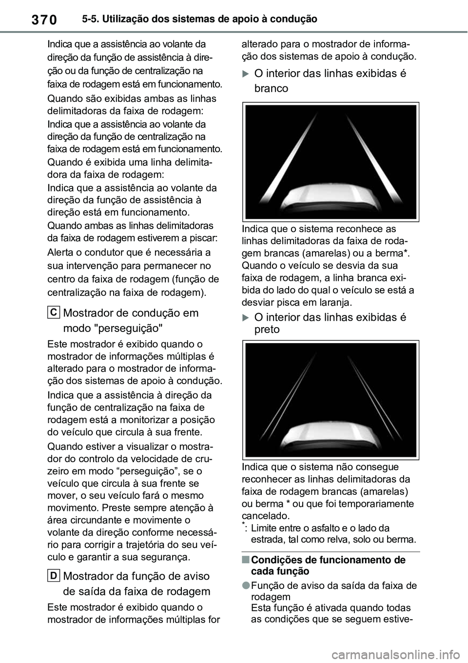TOYOTA RAV4 PLUG-IN HYBRID 2021 Manual de utilização (in Portuguese) 3705-5. Utilização dos sistemas de apoio à condução
Indica que a assistência ao volante da
direção da função de assistência à dire-
ção ou da função de centralização na
faixa de ro TOYOTA RAV4 PLUG-IN HYBRID 2021 Manual de utilização (in Portuguese) 3705-5. Utilização dos sistemas de apoio à condução
Indica que a assistência ao volante da
direção da função de assistência à dire-
ção ou da função de centralização na
faixa de ro