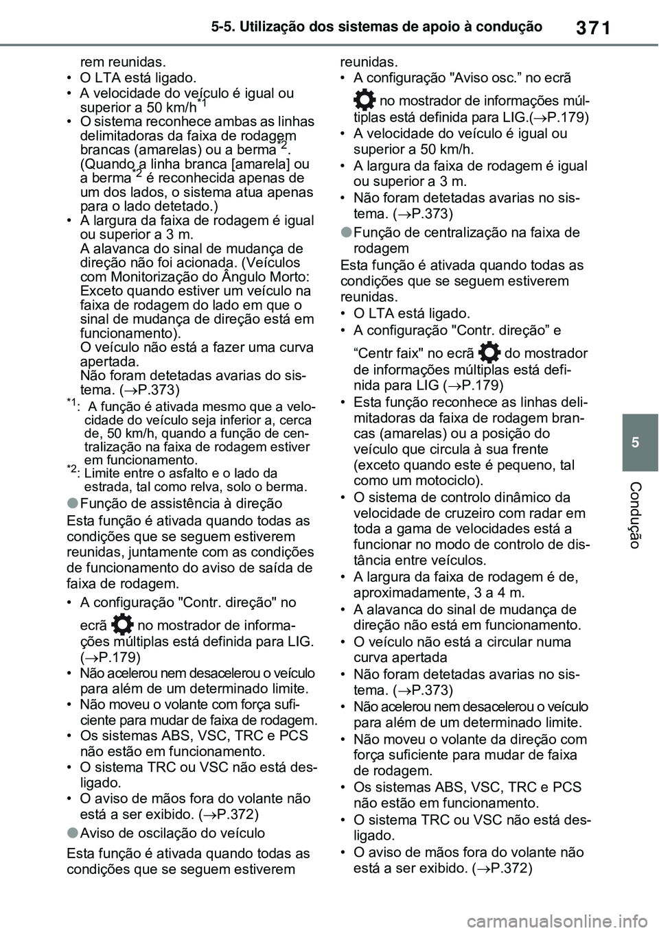 TOYOTA RAV4 PLUG-IN HYBRID 2021 Manual de utilização (in Portuguese) 371
5 5-5. Utilização dos sistemas de apoio à condução
Condução
rem reunidas.
• O LTA está ligado.
• A velocidade do veículo é igual ou
superior a 50 km/h
*1
• O sistema reconhece amb TOYOTA RAV4 PLUG-IN HYBRID 2021 Manual de utilização (in Portuguese) 371
5 5-5. Utilização dos sistemas de apoio à condução
Condução
rem reunidas.
• O LTA está ligado.
• A velocidade do veículo é igual ou
superior a 50 km/h
*1
• O sistema reconhece amb