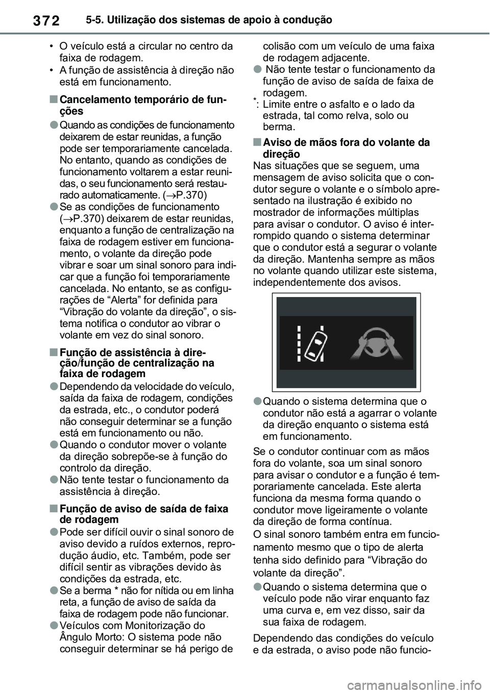 TOYOTA RAV4 PLUG-IN HYBRID 2021 Manual de utilização (in Portuguese) 3725-5. Utilização dos sistemas de apoio à condução
• O veículo está a circular no centro da
faixa de rodagem.
• A função de assistência à direção não
está em funcionamento.
Ca TOYOTA RAV4 PLUG-IN HYBRID 2021 Manual de utilização (in Portuguese) 3725-5. Utilização dos sistemas de apoio à condução
• O veículo está a circular no centro da
faixa de rodagem.
• A função de assistência à direção não
está em funcionamento.
Ca