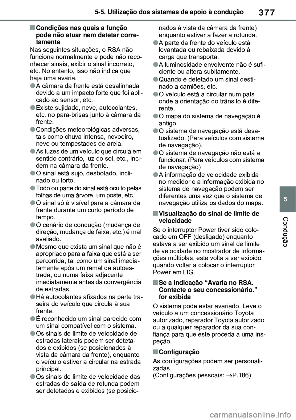TOYOTA RAV4 PLUG-IN HYBRID 2021 Manual de utilização (in Portuguese) 377
5 5-5. Utilização dos sistemas de apoio à condução
Condução
Condições nas quais a função
pode não atuar nem detetar corre-
tamente
Nas seguintes situações, o RSA não
funciona n TOYOTA RAV4 PLUG-IN HYBRID 2021 Manual de utilização (in Portuguese) 377
5 5-5. Utilização dos sistemas de apoio à condução
Condução
Condições nas quais a função
pode não atuar nem detetar corre-
tamente
Nas seguintes situações, o RSA não
funciona n