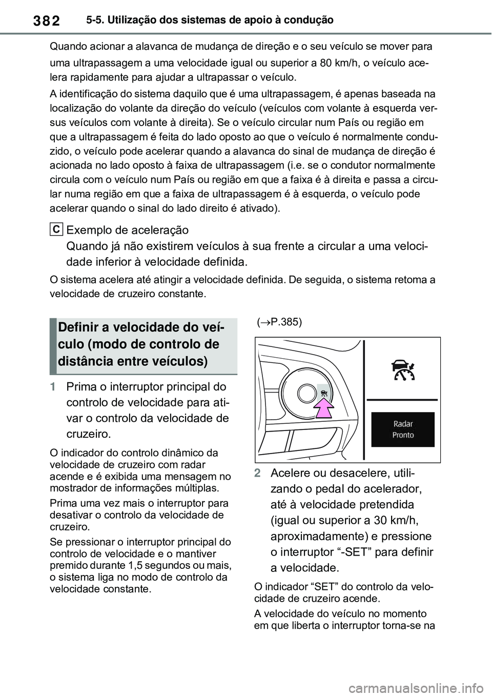 TOYOTA RAV4 PLUG-IN HYBRID 2021 Manual de utilização (in Portuguese) 3825-5. Utilização dos sistemas de apoio à condução
Quando acionar a alavanca de mudança de direção e o seu veículo se mover para
uma ultrapassagem a uma velocidade igual ou superior a 80 k TOYOTA RAV4 PLUG-IN HYBRID 2021 Manual de utilização (in Portuguese) 3825-5. Utilização dos sistemas de apoio à condução
Quando acionar a alavanca de mudança de direção e o seu veículo se mover para
uma ultrapassagem a uma velocidade igual ou superior a 80 k
