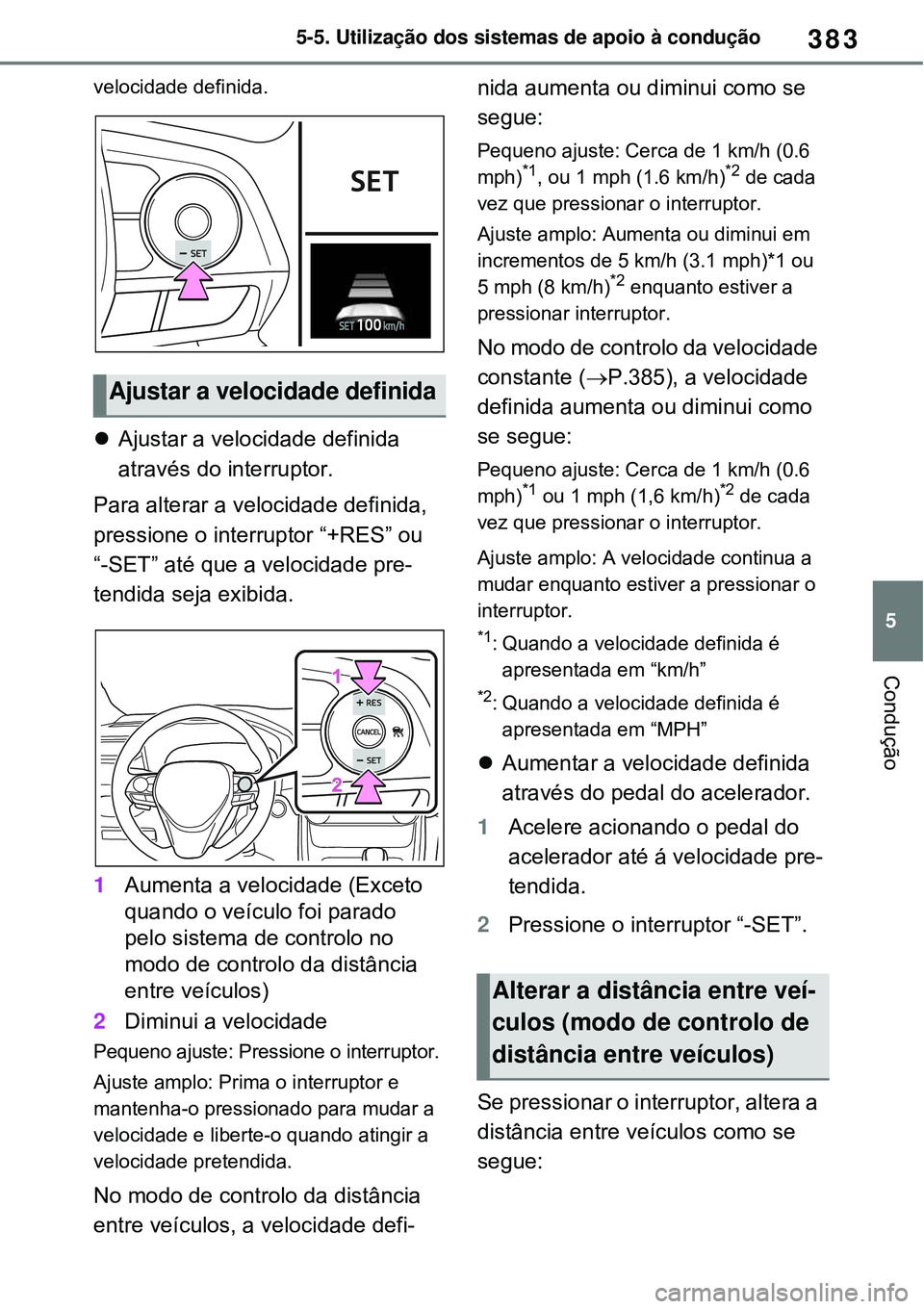 TOYOTA RAV4 PLUG-IN HYBRID 2021  Manual de utilização (in Portuguese) 383
5 5-5. Utilização dos sistemas de apoio à condução
Condução
velocidade definida.
Ajustar a velocidade definida 
através do interruptor.
Para alterar a velocidade definida, 
pressione o 