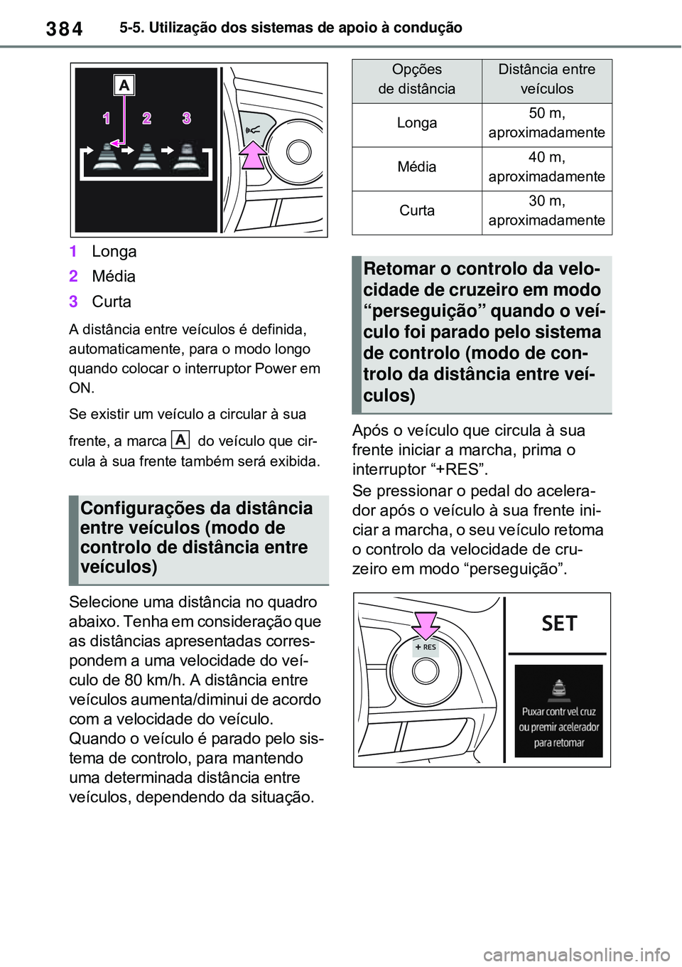 TOYOTA RAV4 PLUG-IN HYBRID 2021  Manual de utilização (in Portuguese) 3845-5. Utilização dos sistemas de apoio à condução
1Longa
2Média
3Curta
A distância entre veículos é definida, 
automaticamente, para o modo longo 
quando colocar o interruptor Power em 
ON.