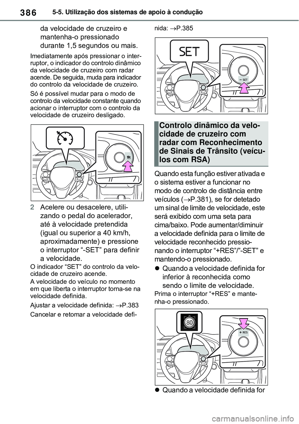 TOYOTA RAV4 PLUG-IN HYBRID 2021  Manual de utilização (in Portuguese) 3865-5. Utilização dos sistemas de apoio à condução
da velocidade de cruzeiro e 
mantenha-o pressionado 
durante 1,5 segundos ou mais.
Imediatamente após pressionar o inter-
ruptor, o indicador 