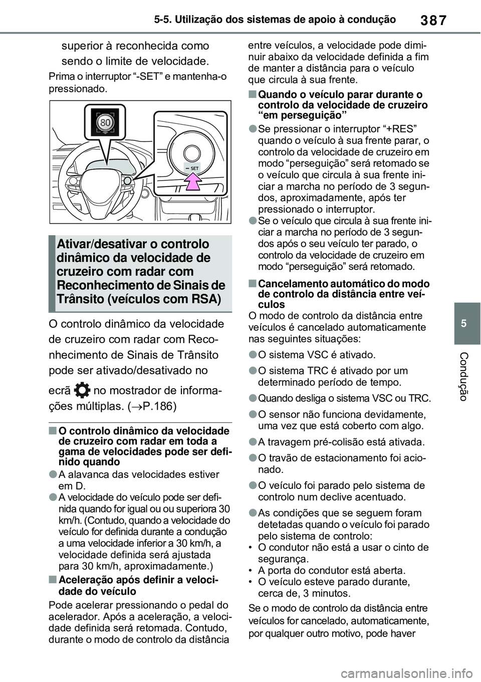 TOYOTA RAV4 PLUG-IN HYBRID 2021  Manual de utilização (in Portuguese) 387
5 5-5. Utilização dos sistemas de apoio à condução
Condução
superior à reconhecida como 
sendo o limite de velocidade.
Prima o interruptor “-SET” e mantenha-o 
pressionado.
O controlo 