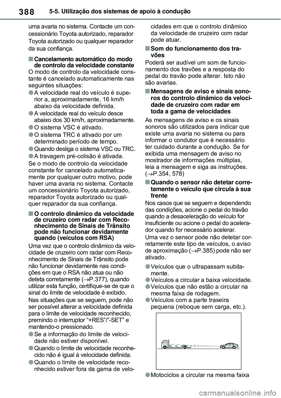 TOYOTA RAV4 PLUG-IN HYBRID 2021  Manual de utilização (in Portuguese) 3885-5. Utilização dos sistemas de apoio à condução
uma avaria no sistema. Contacte um con-
cessionário Toyota autorizado, reparador 
Toyota autorizado ou qualquer reparador 
da sua confiança.

