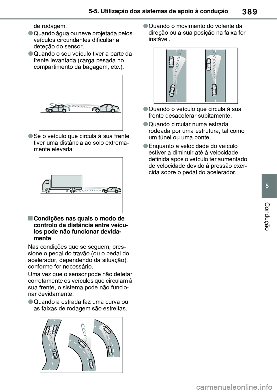 TOYOTA RAV4 PLUG-IN HYBRID 2021 Manual de utilização (in Portuguese) 389
5 5-5. Utilização dos sistemas de apoio à condução
Condução
de rodagem.
Quando água ou neve projetada pelos
veículos circundantes dificultar a
deteção do sensor.
Quando o seu ve TOYOTA RAV4 PLUG-IN HYBRID 2021 Manual de utilização (in Portuguese) 389
5 5-5. Utilização dos sistemas de apoio à condução
Condução
de rodagem.
Quando água ou neve projetada pelos
veículos circundantes dificultar a
deteção do sensor.
Quando o seu ve