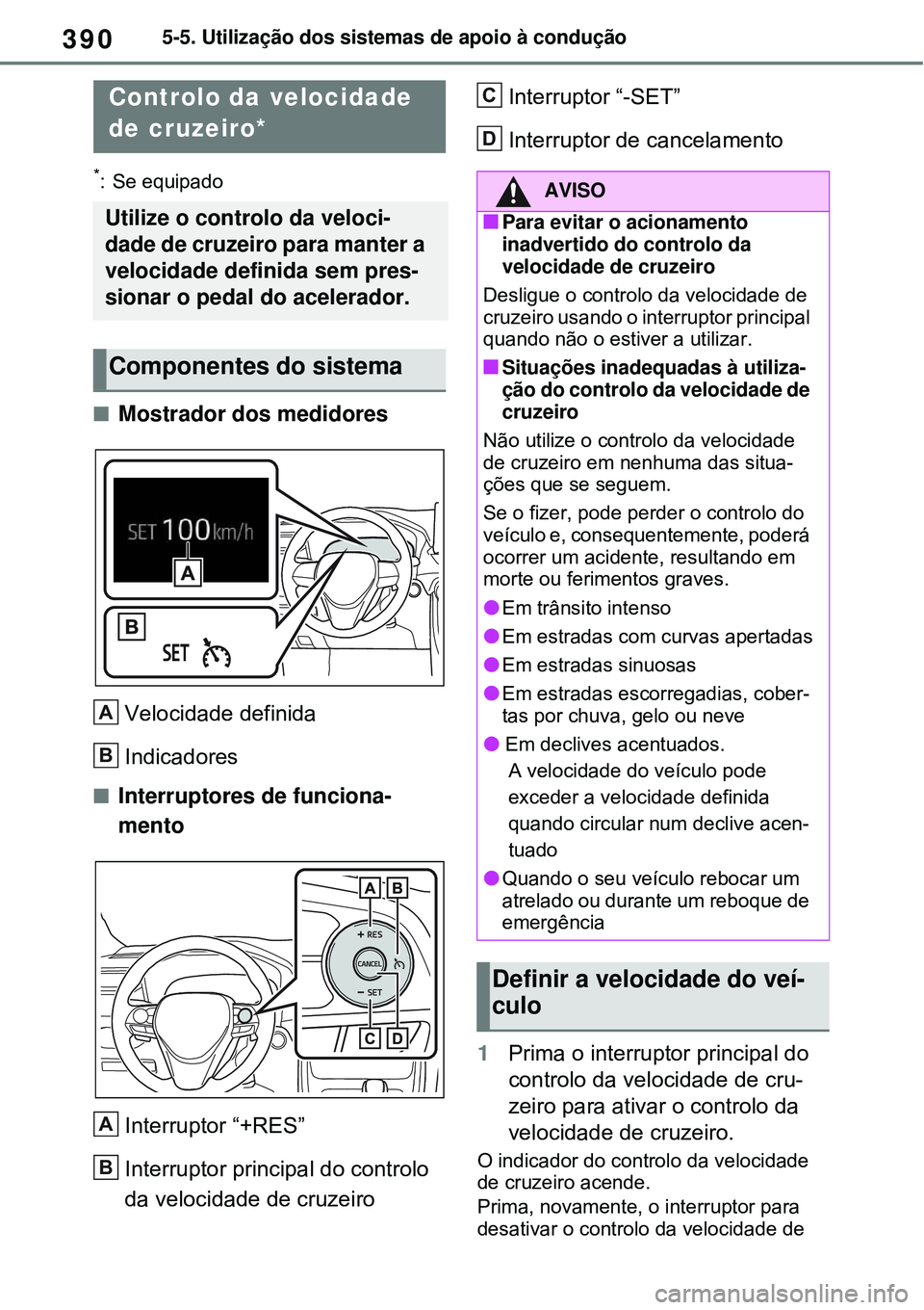 TOYOTA RAV4 PLUG-IN HYBRID 2021  Manual de utilização (in Portuguese) 3905-5. Utilização dos sistemas de apoio à condução
*: Se equipado
Mostrador dos medidores 
Velocidade definida 
Indicadores
Interruptores de funciona-
mento
Interruptor “+RES”
Interrup