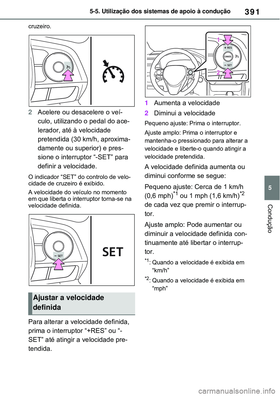 TOYOTA RAV4 PLUG-IN HYBRID 2021  Manual de utilização (in Portuguese) 391
5 5-5. Utilização dos sistemas de apoio à condução
Condução
cruzeiro.
2Acelere ou desacelere o veí-
culo, utilizando o pedal do ace-
lerador, até à velocidade 
pretendida (30 km/h, aprox