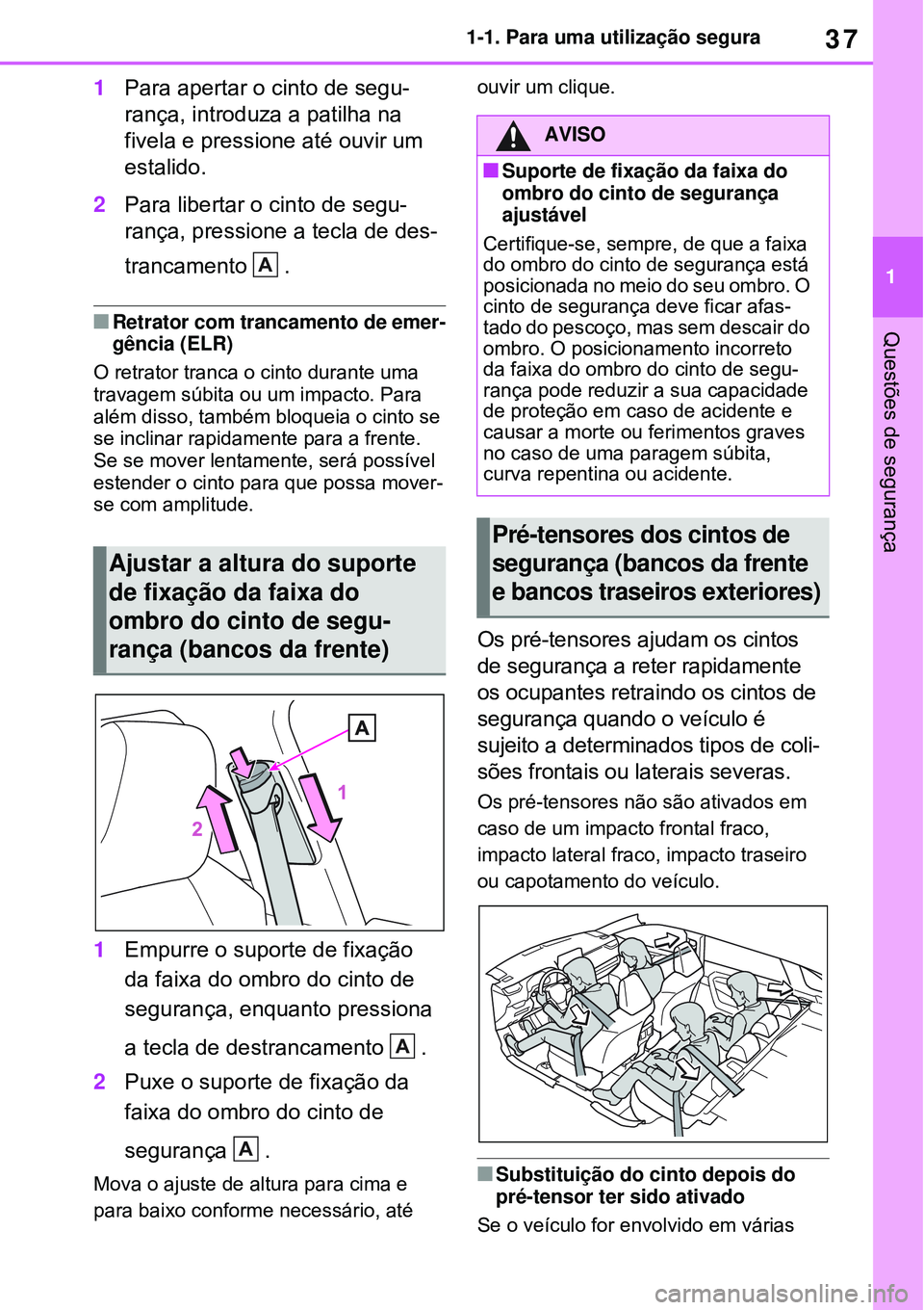 TOYOTA RAV4 PLUG-IN HYBRID 2021 Manual de utilização (in Portuguese) 37
1 1-1. Para uma utilização segura
Questões de segurança
1Para apertar o cinto de segu-
rança, introduza a patilha na
fivela e pressione até ouvir um
estalido.
2Para libertar o cinto de seg TOYOTA RAV4 PLUG-IN HYBRID 2021 Manual de utilização (in Portuguese) 37
1 1-1. Para uma utilização segura
Questões de segurança
1Para apertar o cinto de segu-
rança, introduza a patilha na
fivela e pressione até ouvir um
estalido.
2Para libertar o cinto de seg