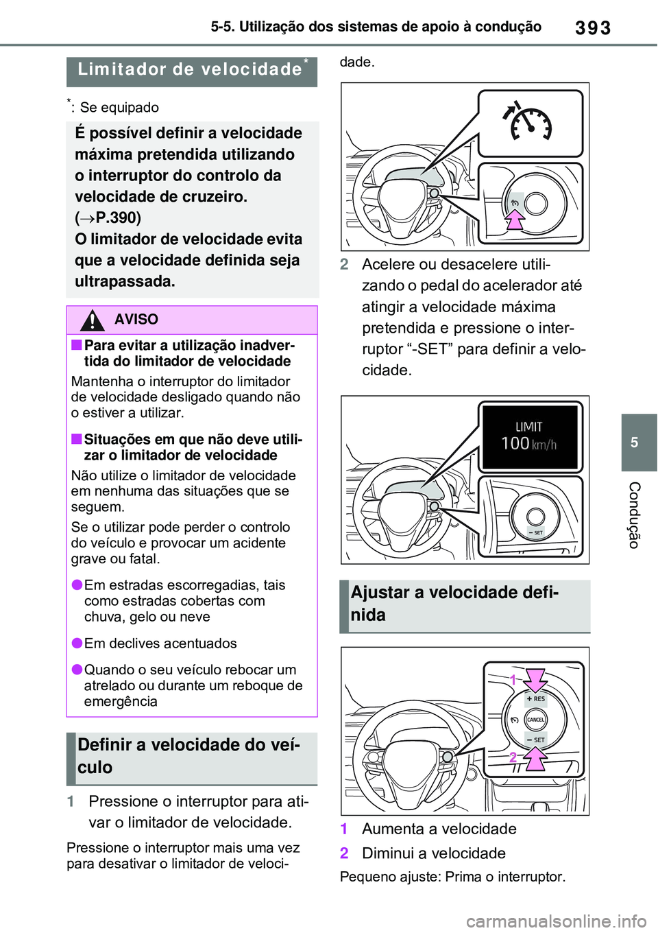 TOYOTA RAV4 PLUG-IN HYBRID 2021  Manual de utilização (in Portuguese) 393
5 5-5. Utilização dos sistemas de apoio à condução
Condução
*: Se equipado
1Pressione o interruptor para ati-
var o limitador de velocidade. 
Pressione o interruptor mais uma vez 
para desa