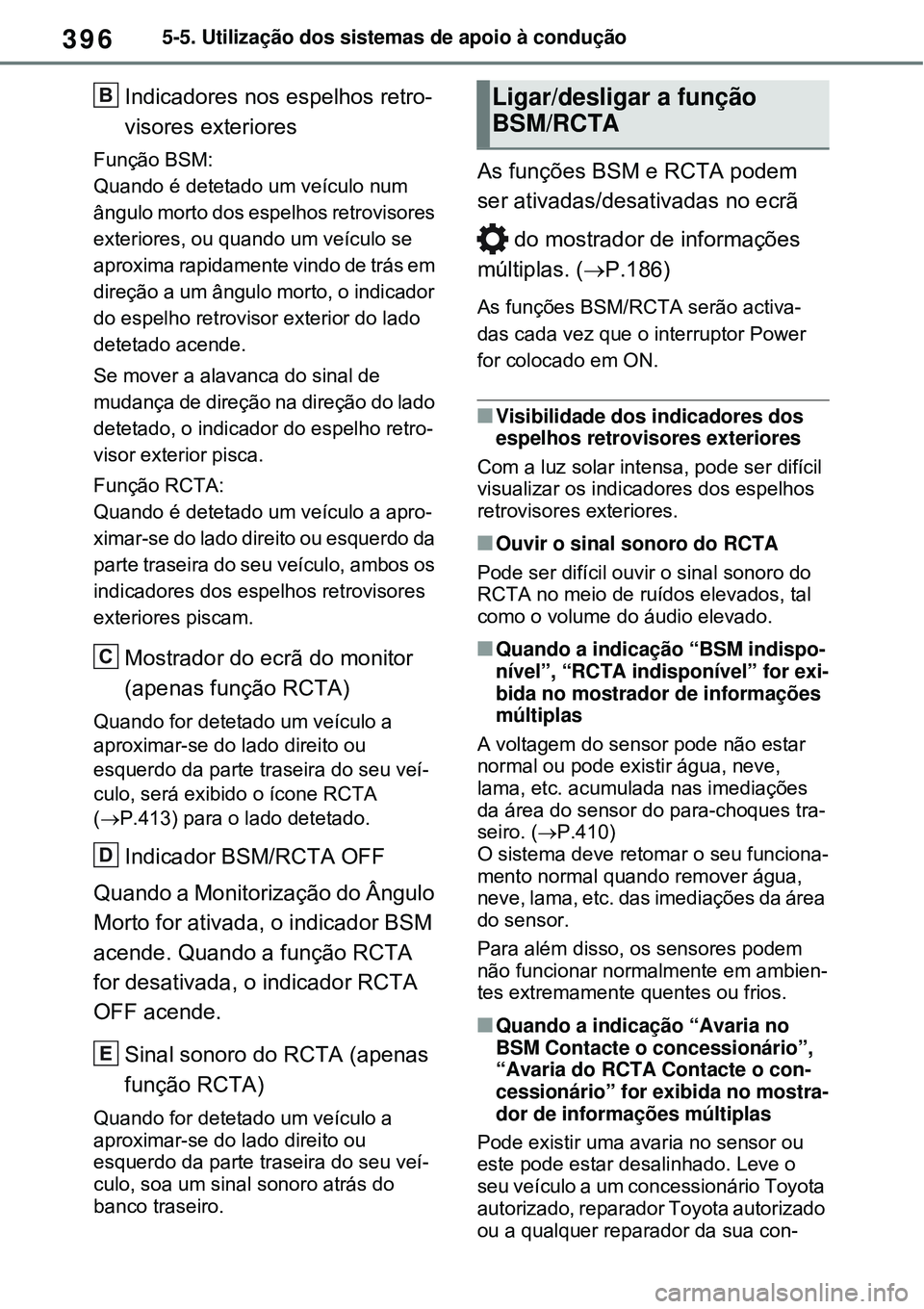TOYOTA RAV4 PLUG-IN HYBRID 2021 Manual de utilização (in Portuguese) 3965-5. Utilização dos sistemas de apoio à condução
Indicadores nos espelhos retro-
visores exteriores
Função BSM:
Quando é detetado um veículo num
ângulo morto dos espelhos retrovisores
e TOYOTA RAV4 PLUG-IN HYBRID 2021 Manual de utilização (in Portuguese) 3965-5. Utilização dos sistemas de apoio à condução
Indicadores nos espelhos retro-
visores exteriores
Função BSM:
Quando é detetado um veículo num
ângulo morto dos espelhos retrovisores
e